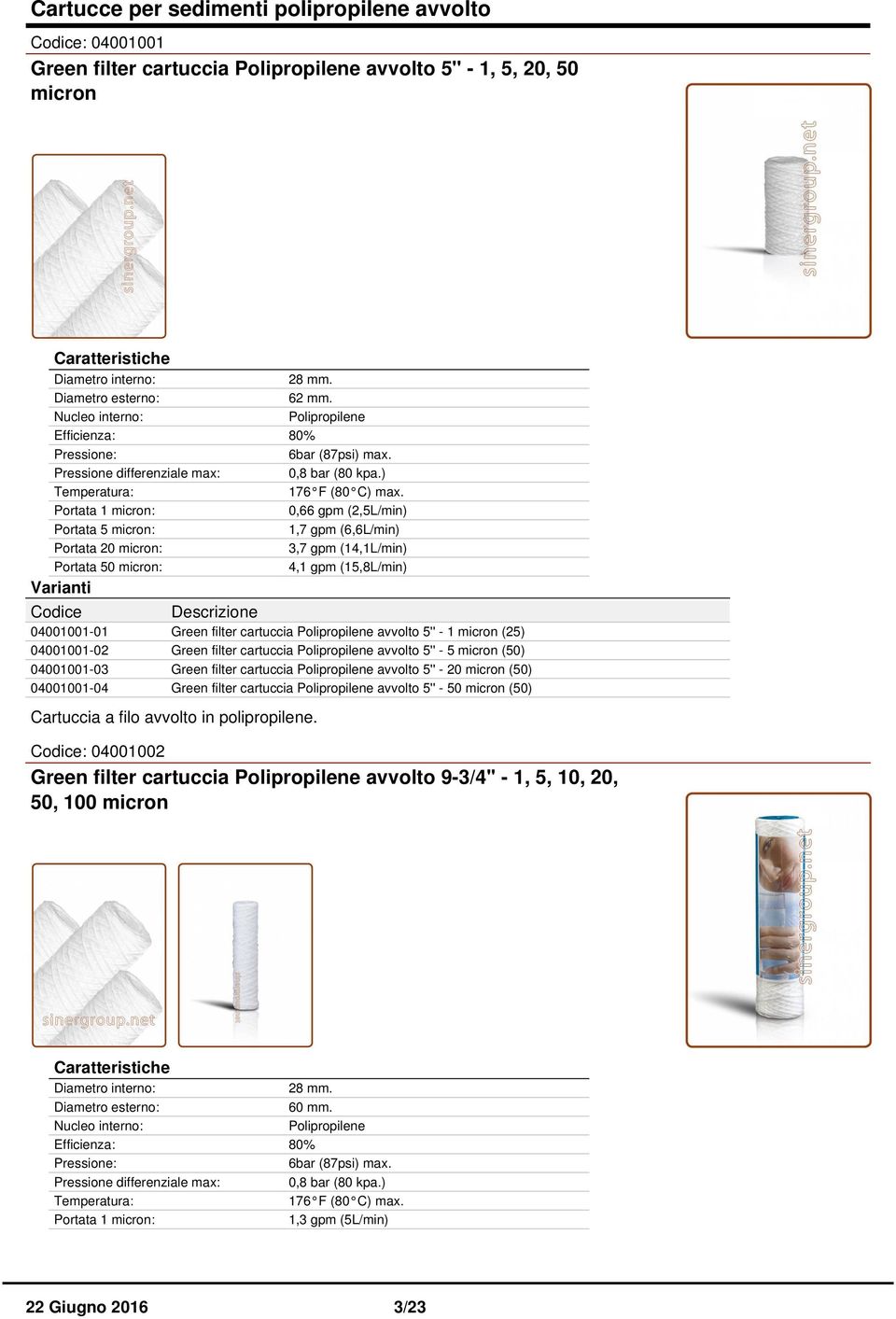 0,66 gpm (2,5L/min) 1,7 gpm (6,6L/min) 3,7 gpm (14,1L/min) 4,1 gpm (15,8L/min) 04001001-01 04001001-02 04001001-03 04001001-04 Green filter cartuccia Polipropilene avvolto 5'' - 1 micron (25) Green