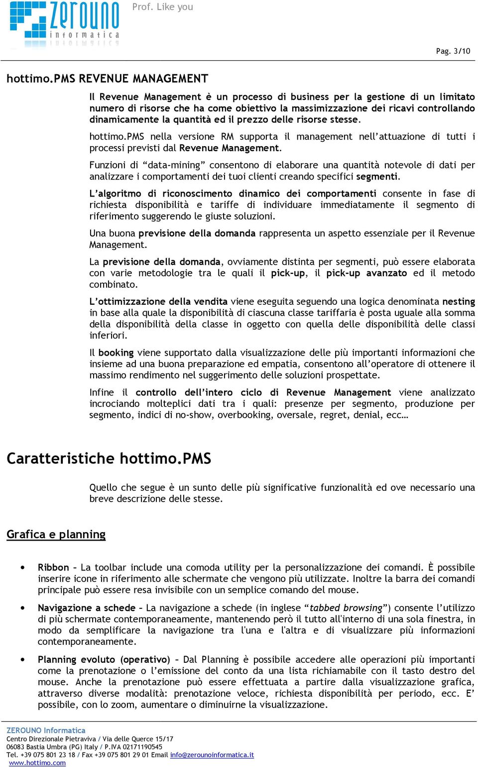 la quantità ed il prezzo delle risorse stesse. hottimo.pms nella versione RM supporta il management nell attuazione di tutti i processi previsti dal Revenue Management.