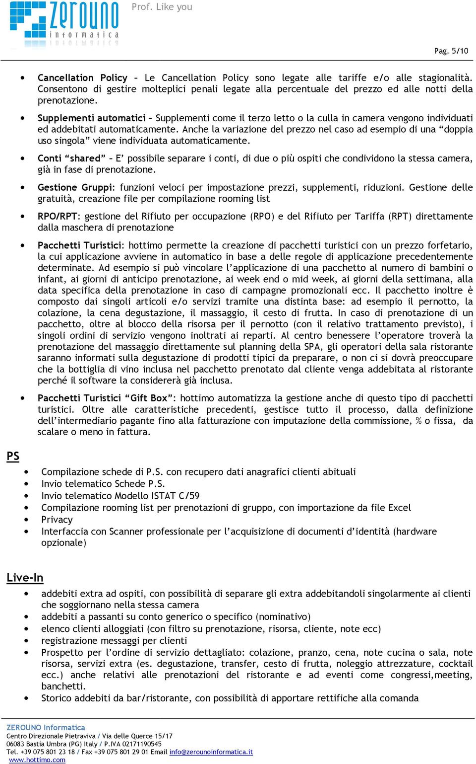 Supplementi automatici Supplementi come il terzo letto o la culla in camera vengono individuati ed addebitati automaticamente.