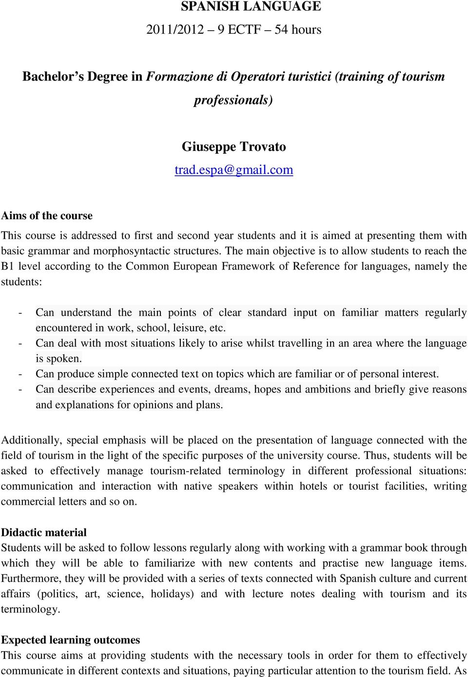 The main objective is to allow students to reach the B1 level according to the Common European Framework of Reference for languages, namely the students: - Can understand the main points of clear