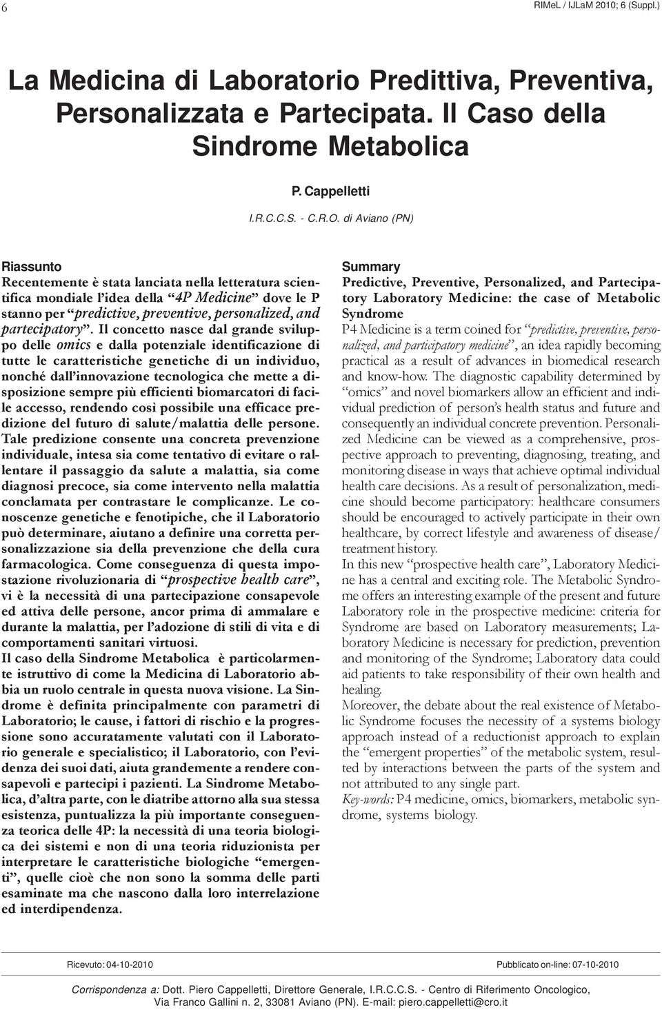 Il concetto nasce dal grande sviluppo delle omics e dalla potenziale identificazione di tutte le caratteristiche genetiche di un individuo, nonché dall innovazione tecnologica che mette a