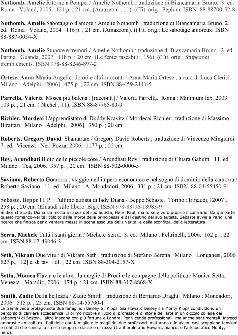 ISBN 88-887-0034-X Nothomb, Amelie Stupore e tremori / Amelie Nothomb ; traduzione di Biancamaria Bruno. 2. ed. Parma : Guanda, 2007. 118 p. ; 20 cm. (Le fenici tascabili ; 156). ((Tit. orig.