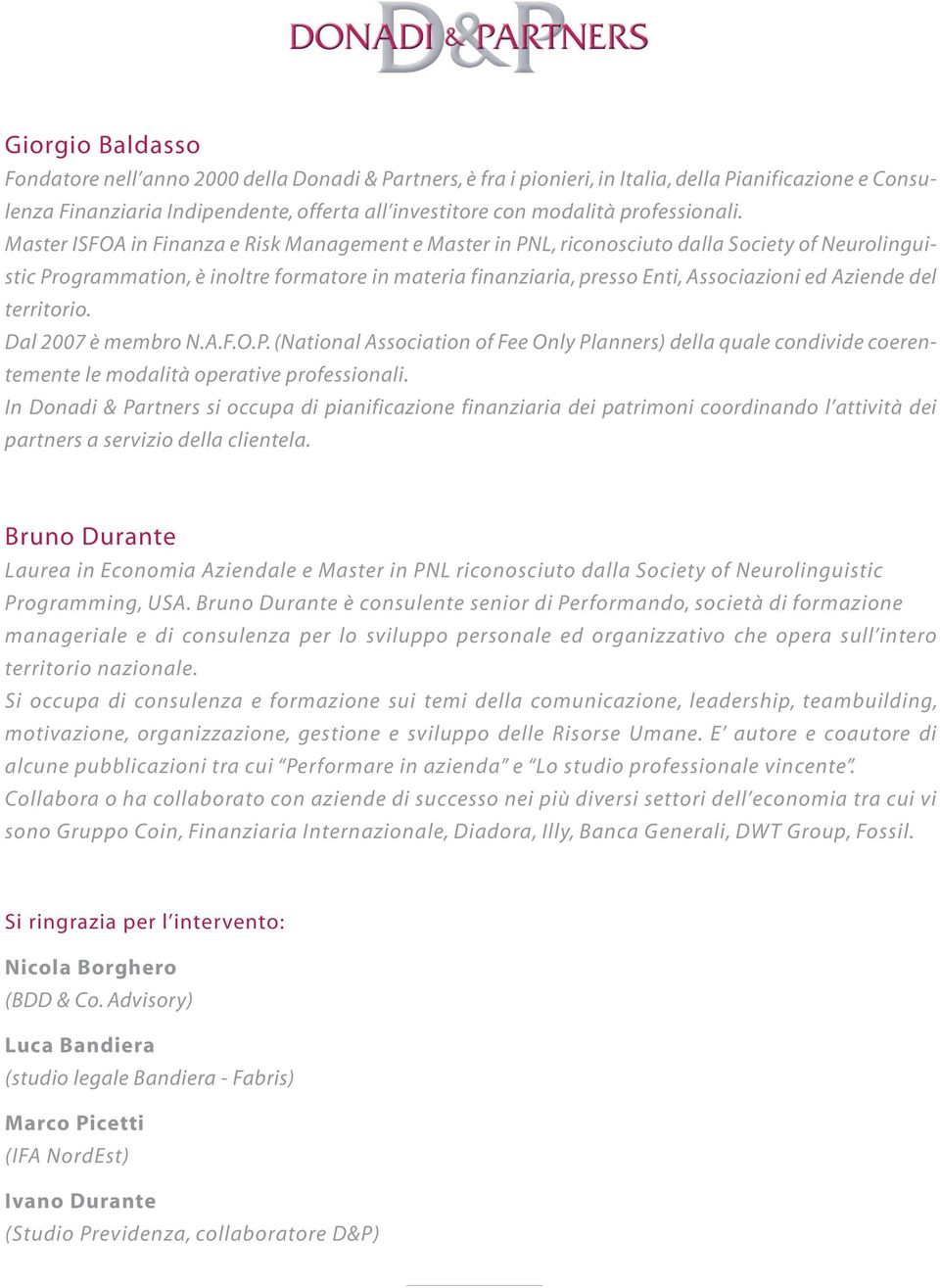 Master ISFOA in Finanza e Risk Management e Master in PNL, riconosciuto dalla Society of Neurolinguistic Programmation, è inoltre formatore in materia finanziaria, presso Enti, Associazioni ed