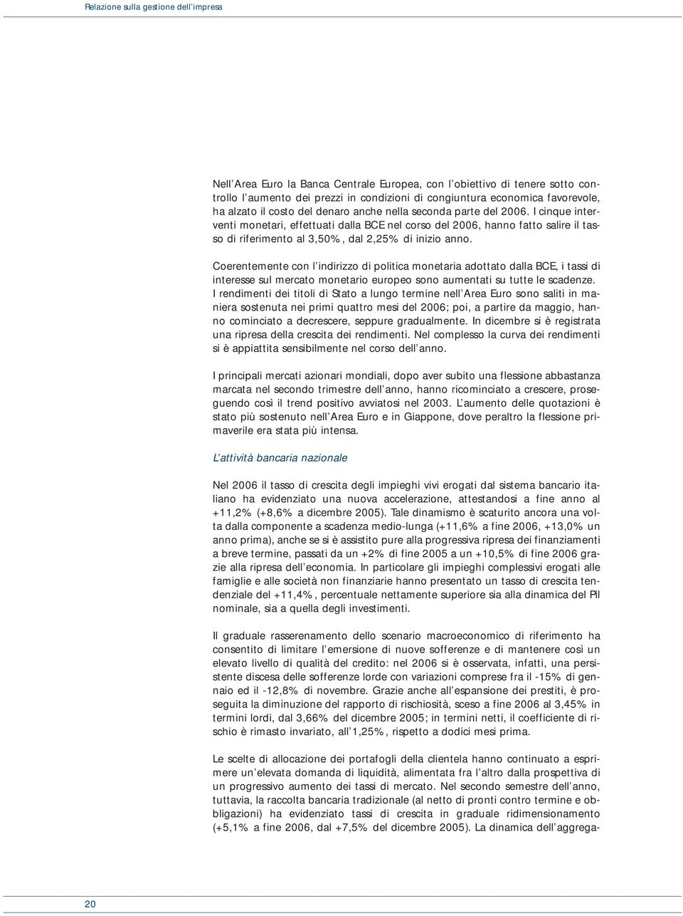 I cinque interventi monetari, effettuati dalla BCE nel corso del 2006, hanno fatto salire il tasso di riferimento al 3,50%, dal 2,25% di inizio anno.