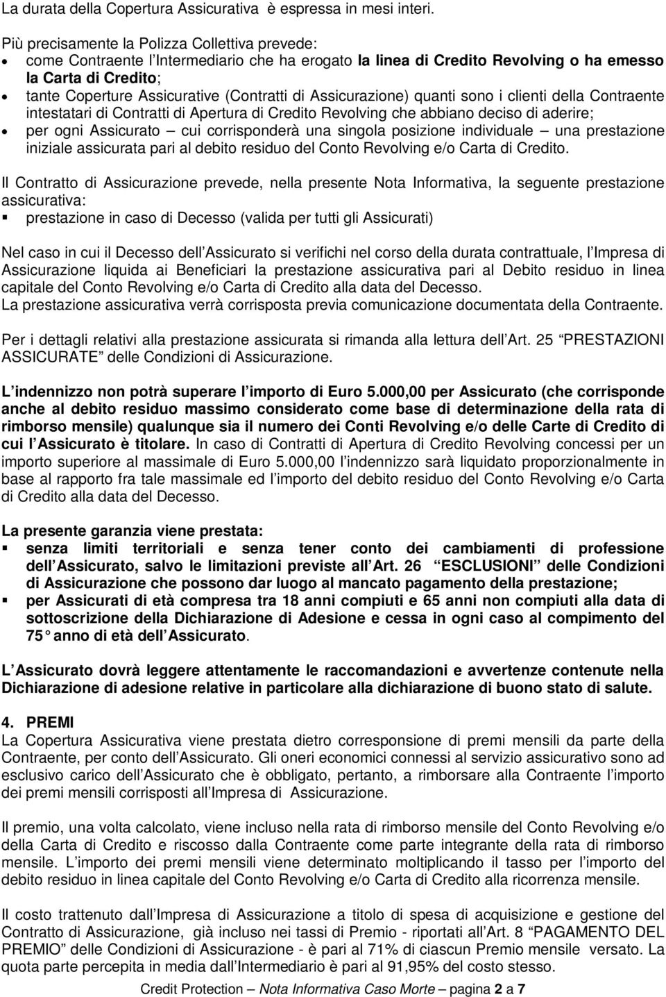 di Assicurazione) quanti sono i clienti della Contraente intestatari di Contratti di Apertura di Credito Revolving che abbiano deciso di aderire; per ogni Assicurato cui corrisponderà una singola