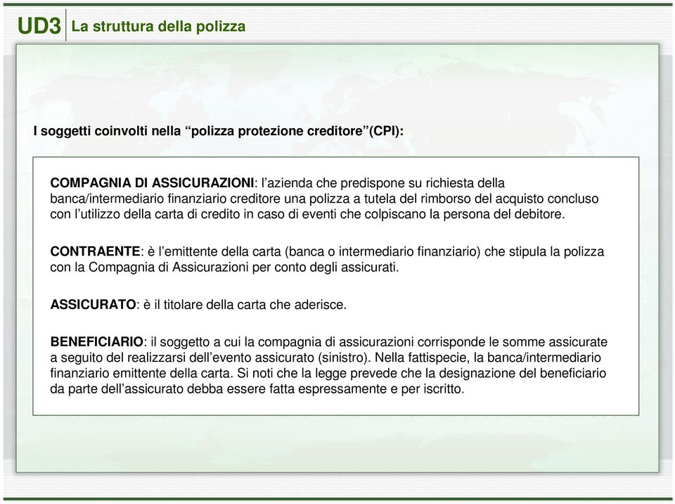 CONTRAENTE: è l emittente della carta (banca o intermediario finanziario) che stipula la polizza con la Compagnia di Assicurazioni per conto degli assicurati.