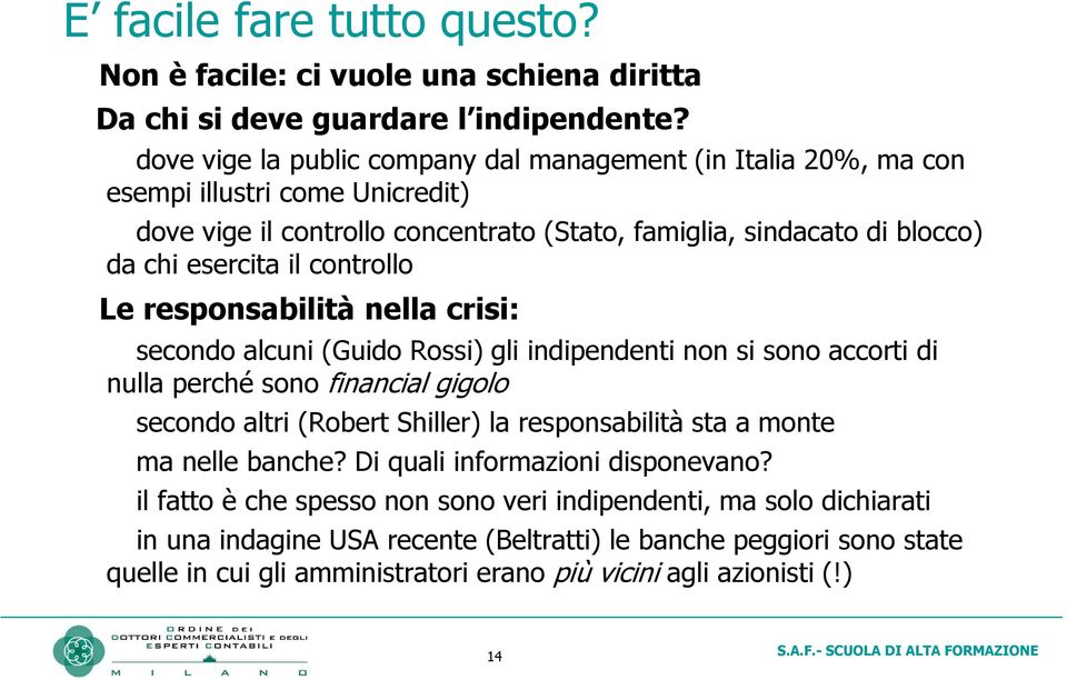 controllo Le responsabilità nella crisi: secondo alcuni (Guido Rossi) gli indipendenti non si sono accorti di nulla perché sono financial gigolo secondo altri (Robert Shiller) la