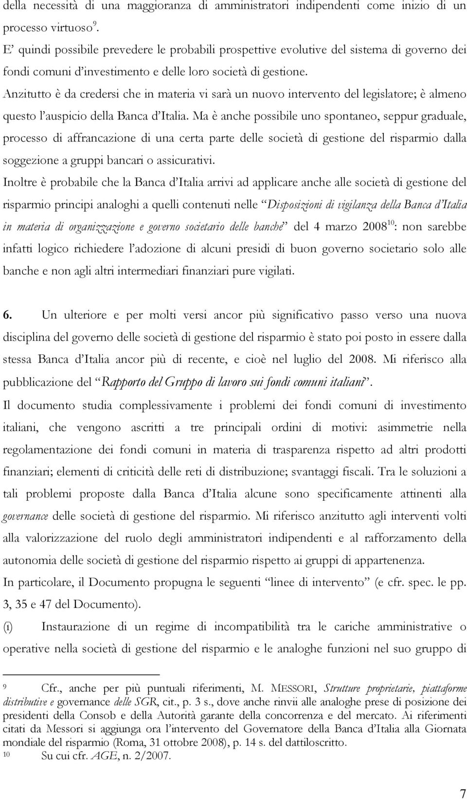 Anzitutto è da credersi che in materia vi sarà un nuovo intervento del legislatore; è almeno questo l auspicio della Banca d Italia.