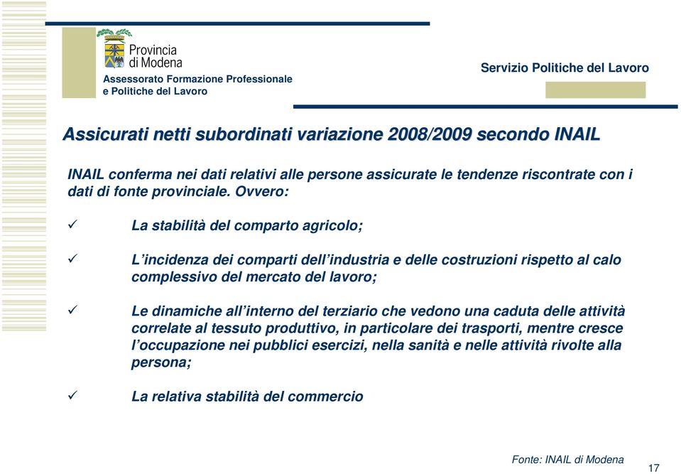 Ovvero: La stabilità del comparto agricolo; L incidenza dei comparti dell industria e delle costruzioni rispetto al calo complessivo del mercato del lavoro; Le