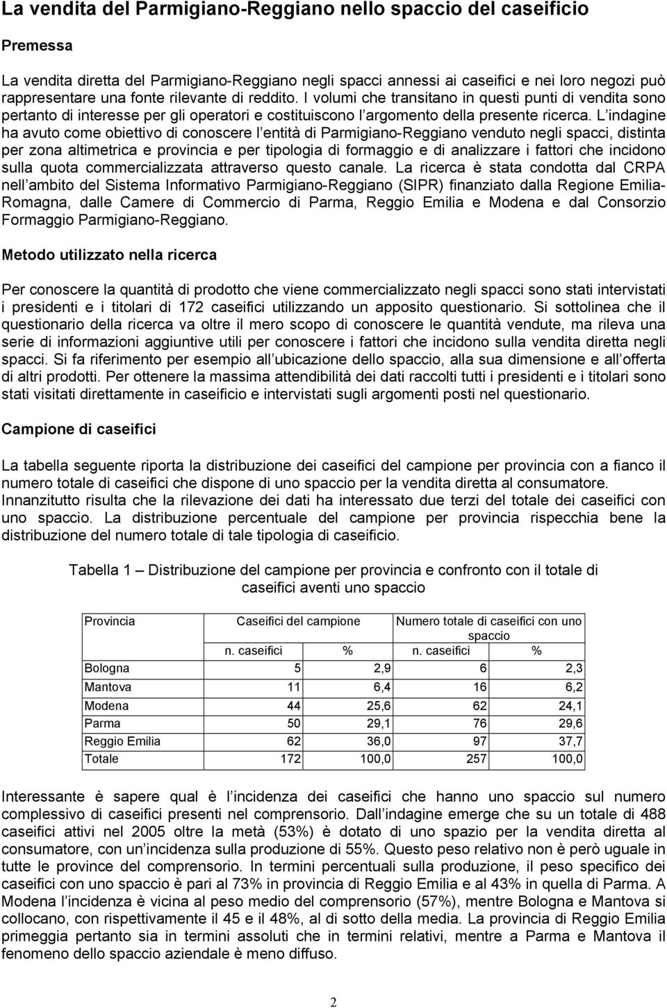 L indagine ha avuto come obiettivo di conoscere l entità di Parmigiano-Reggiano venduto negli spacci, distinta per zona altimetrica e provincia e per tipologia di formaggio e di analizzare i fattori