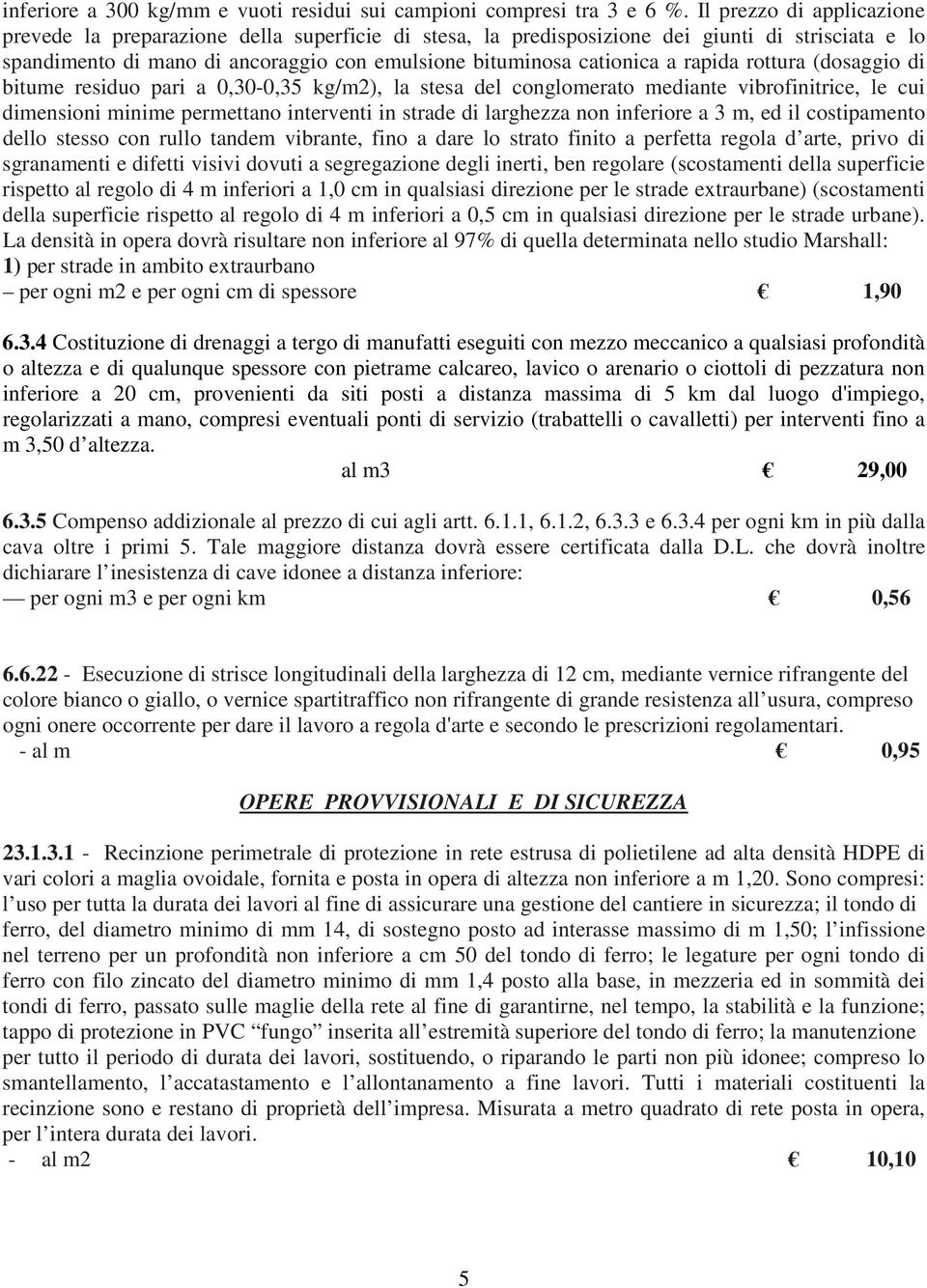 rapida rottura (dosaggio di bitume residuo pari a 0,30-0,35 kg/m2), la stesa del conglomerato mediante vibrofinitrice, le cui dimensioni minime permettano interventi in strade di larghezza non