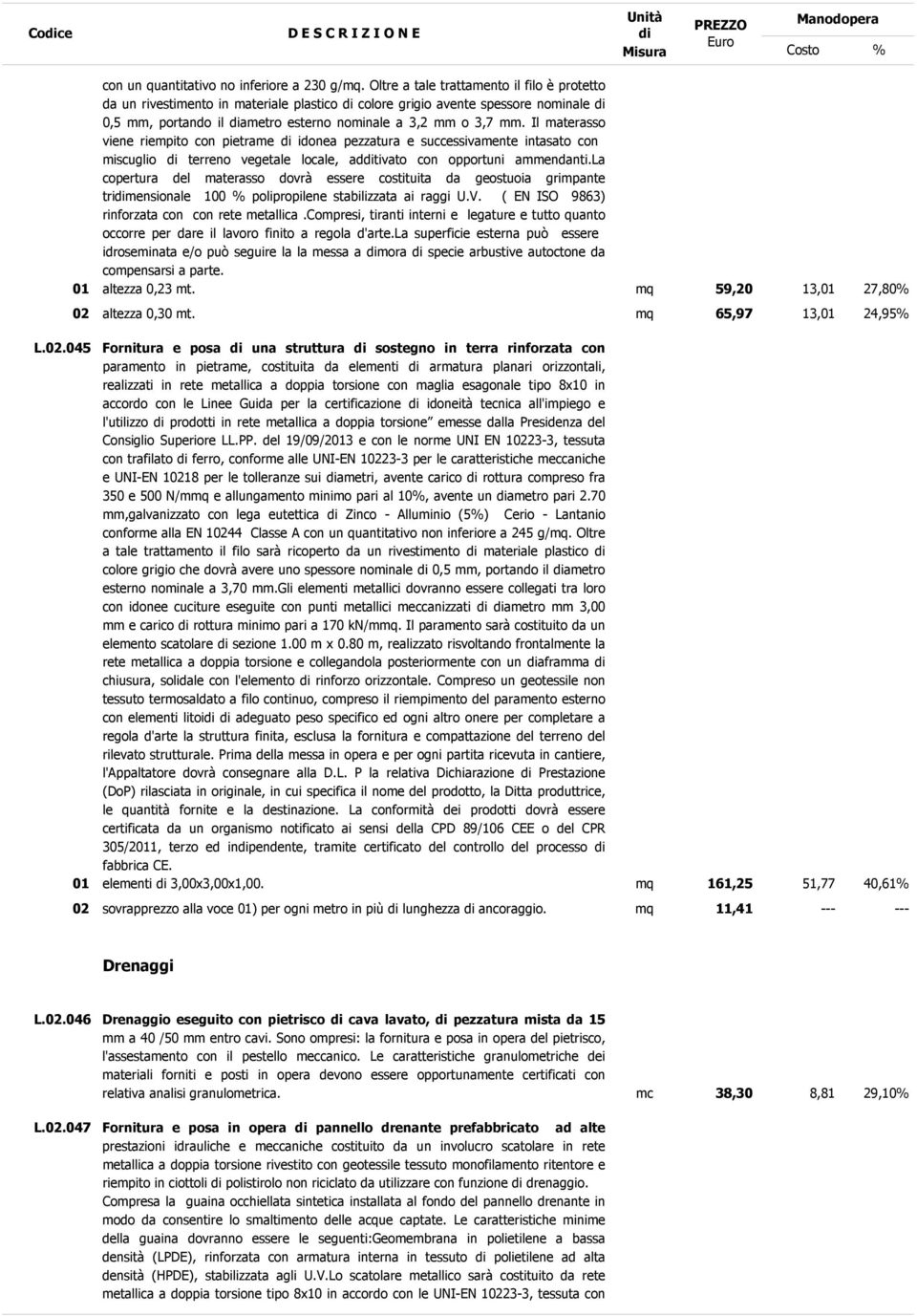 Il materasso viene riempito con pietrame idonea pezzatura e successivamente intasato con miscuglio terreno vegetale locale, adtivato con opportuni ammendanti.