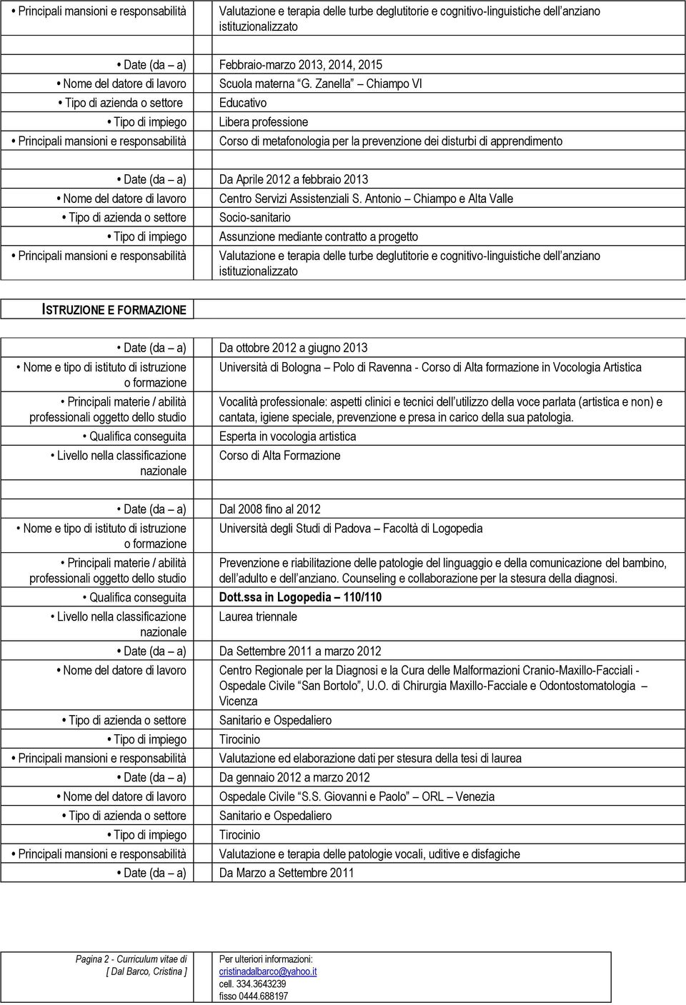 Antonio Chiampo e Alta Valle Socio-sanitario Assunzione mediante contratto a progetto Valutazione e terapia delle turbe deglutitorie e cognitivo-linguistiche dell anziano istituzionalizzato