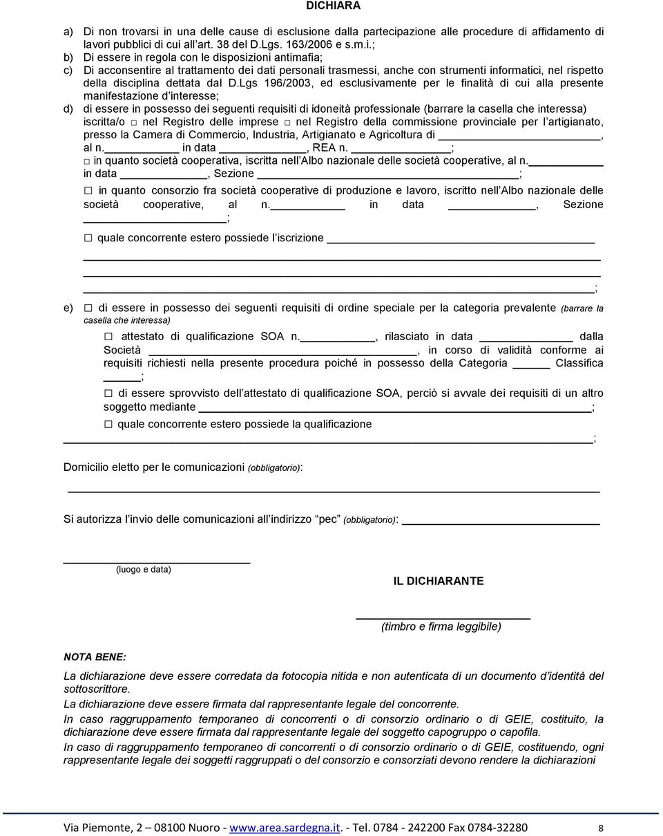 in una delle cause di esclusione dalla partecipazione alle procedure di affidamento di lavori pubblici di cui all art. 38 del D.Lgs. 163/2006 e s.m.i.; b) Di essere in regola con le disposizioni antimafia; c) Di acconsentire al trattamento dei dati personali trasmessi, anche con strumenti informatici, nel rispetto della disciplina dettata dal D.