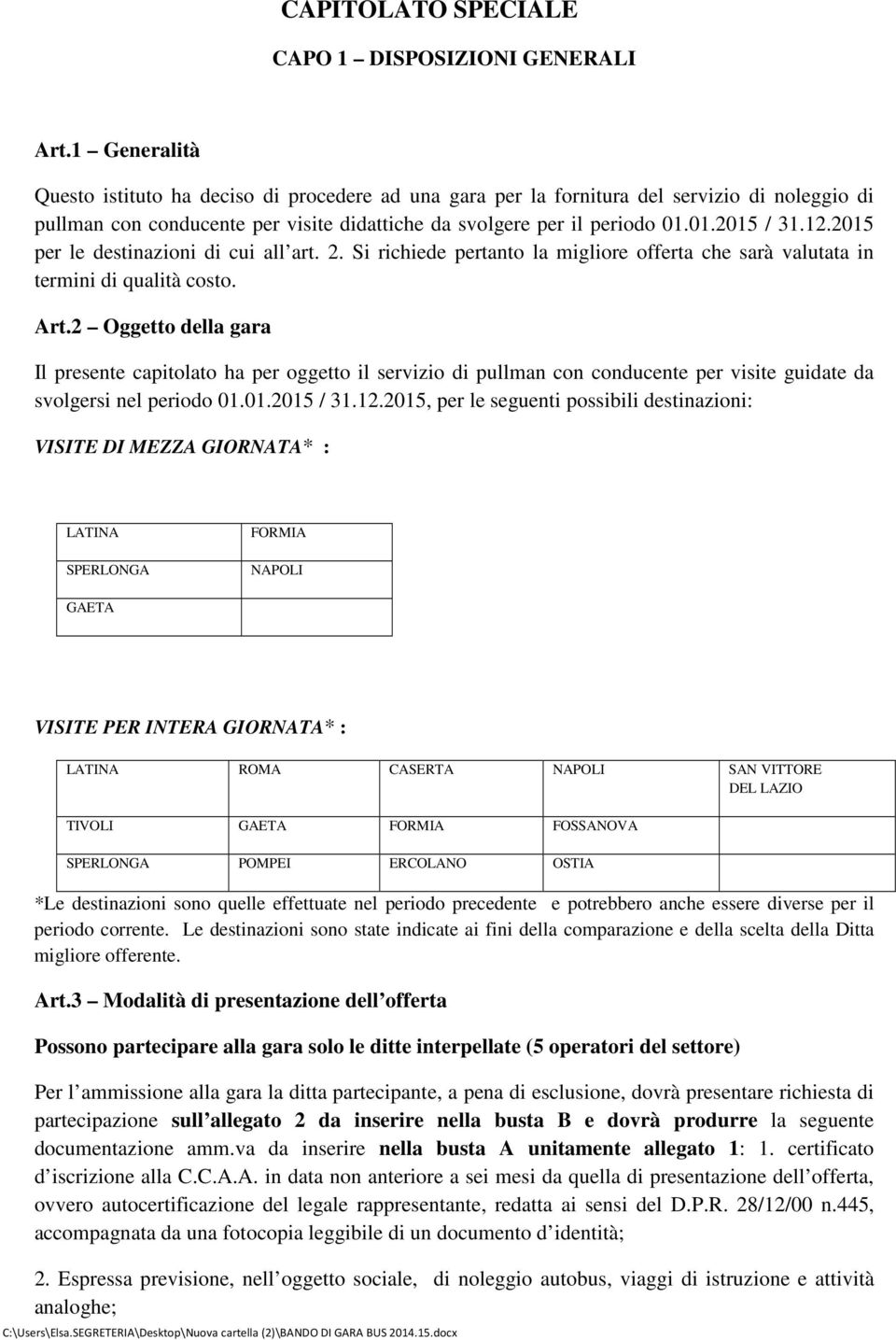 2015 per le destinazioni di cui all art. 2. Si richiede pertanto la migliore offerta che sarà valutata in termini di qualità costo. Art.