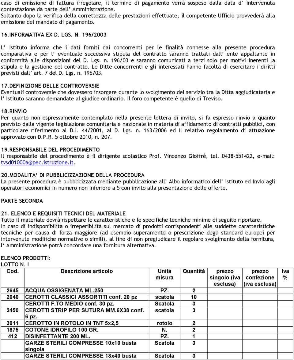 196/2003 L Istituto informa che i dati forniti dai concorrenti per le finalità connesse alla presente procedura comparativa e per l eventuale successiva stipula del contratto saranno trattati dall