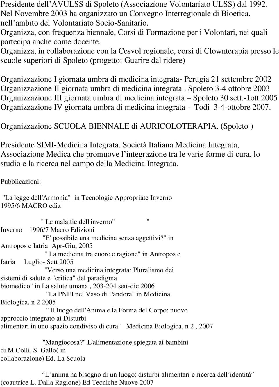 Organizza, in collaborazione con la Cesvol regionale, corsi di Clownterapia presso le scuole superiori di Spoleto (progetto: Guarire dal ridere) Organizzazione I giornata umbra di medicina integrata-