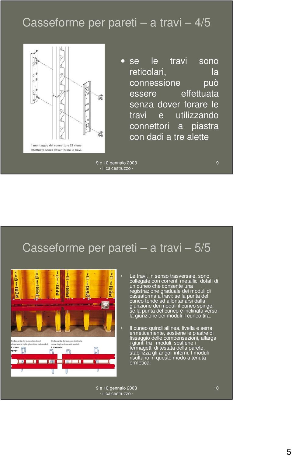 del cuneo tende ad allontanarsi dalla giunzione dei moduli il cuneo spinge, se la punta del cuneo è inclinata verso la giunzione dei moduli il cuneo tira.