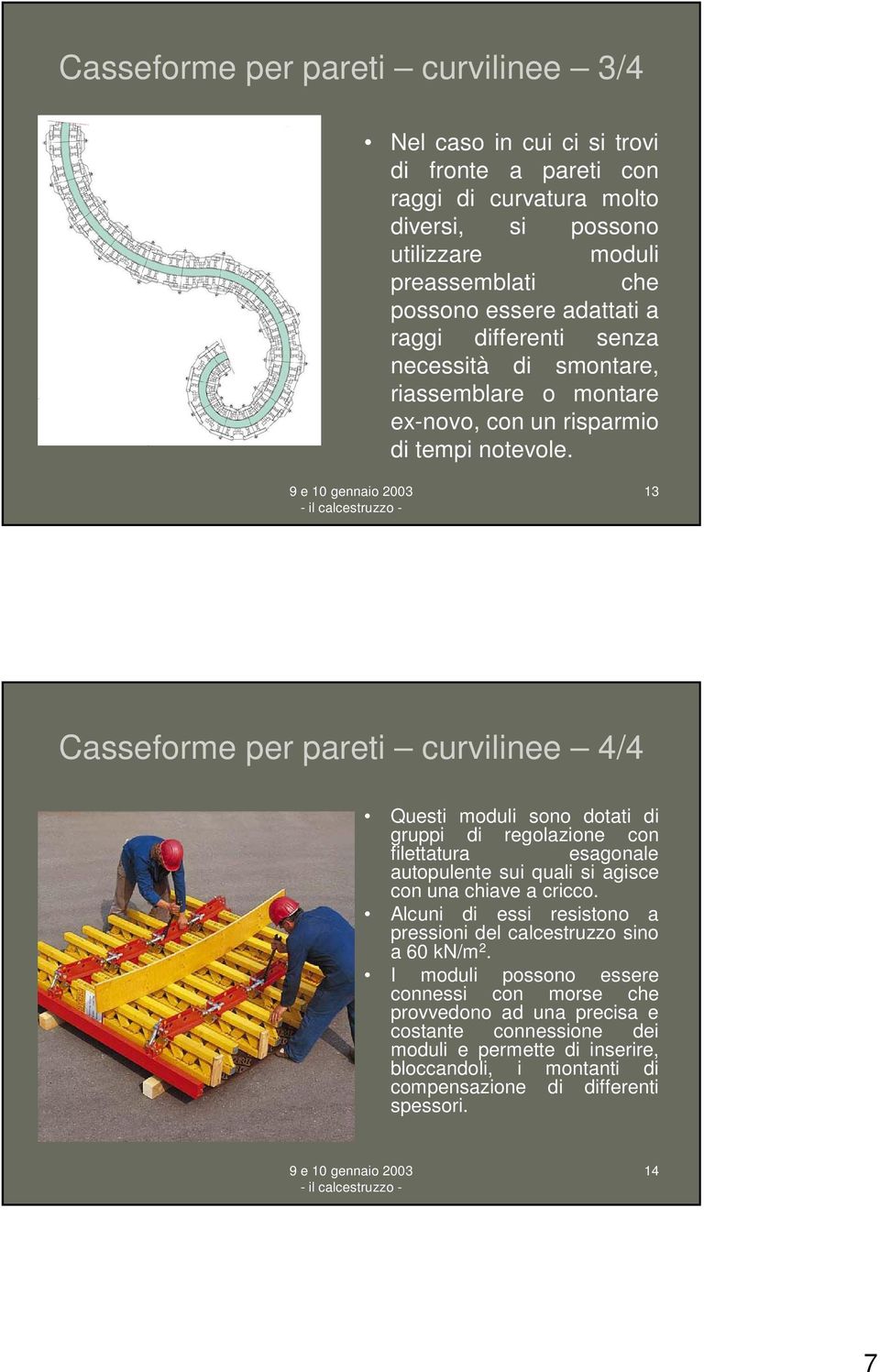 13 Casseforme per pareti curvilinee 4/4 Questi moduli sono dotati di gruppi di regolazione con filettatura esagonale autopulente sui quali si agisce con una chiave a cricco.