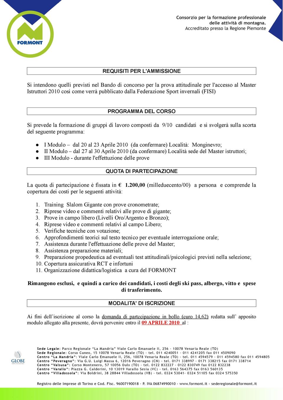 confermare) Località: Monginevro; II Modulo dal 27 al 30 Aprile 2010 (da confermare) Località sede del Master istruttori; III Modulo - durante l'effettuzione delle prove QUOTA DI PARTECIPAZIONE La