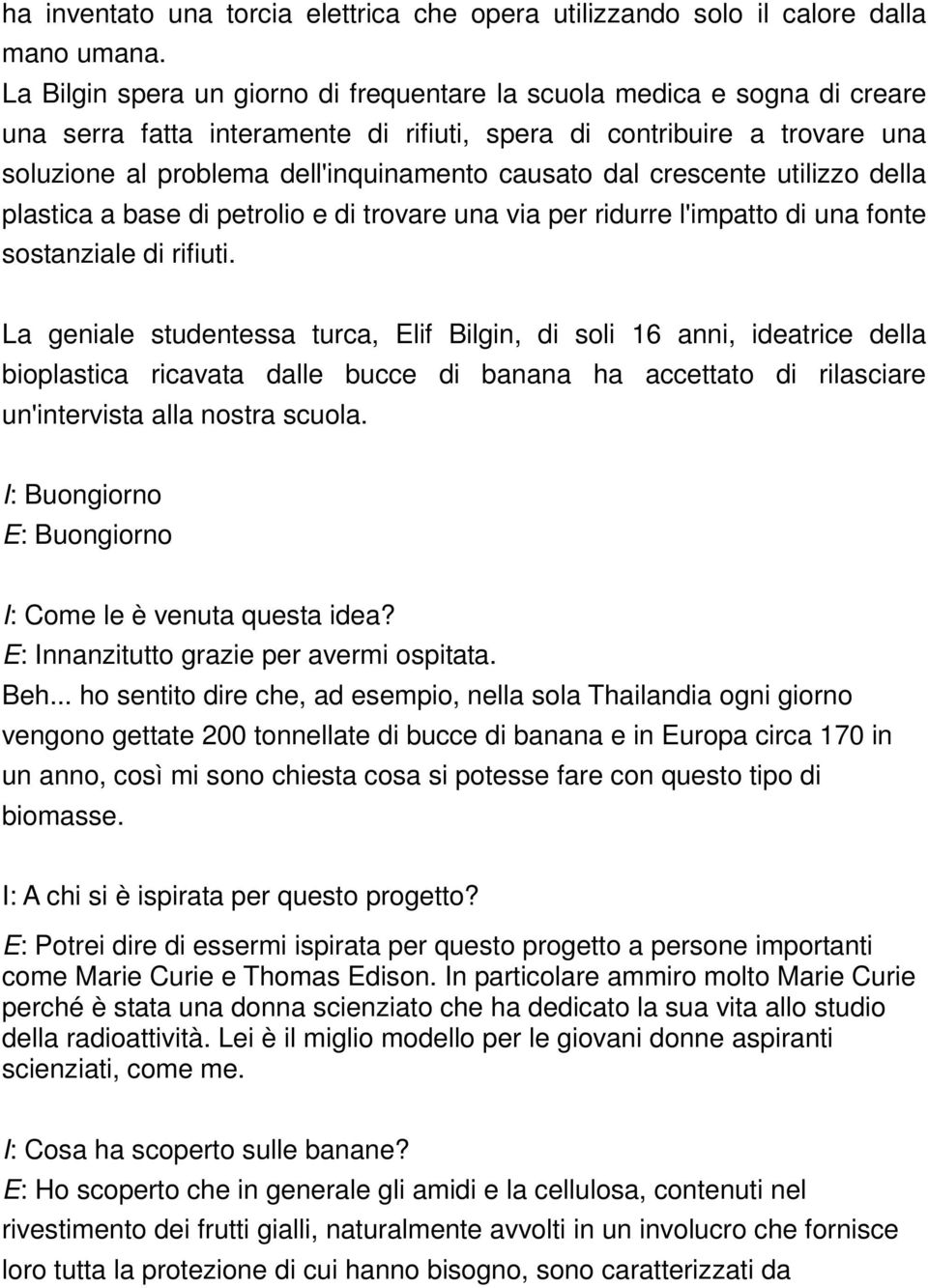 dal crescente utilizzo della plastica a base di petrolio e di trovare una via per ridurre l'impatto di una fonte sostanziale di rifiuti.