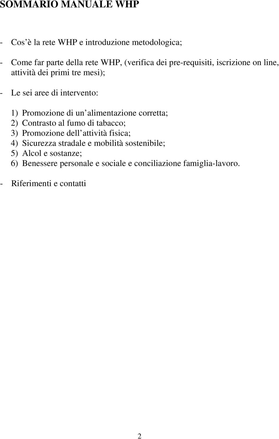 alimentazione corretta; 2) Contrasto al fumo di tabacco; 3) Promozione dell attività fisica; 4) Sicurezza stradale e