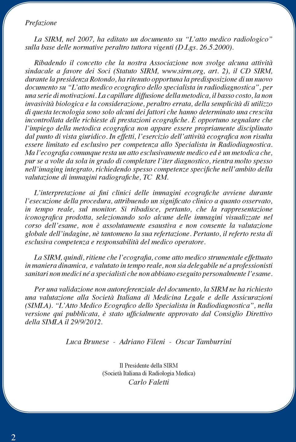 2), il CD SIRM, durante la presidenza Rotondo, ha ritenuto opportuna la predisposizione di un nuovo documento su L atto medico ecografico dello specialista in radiodiagnostica, per una serie di