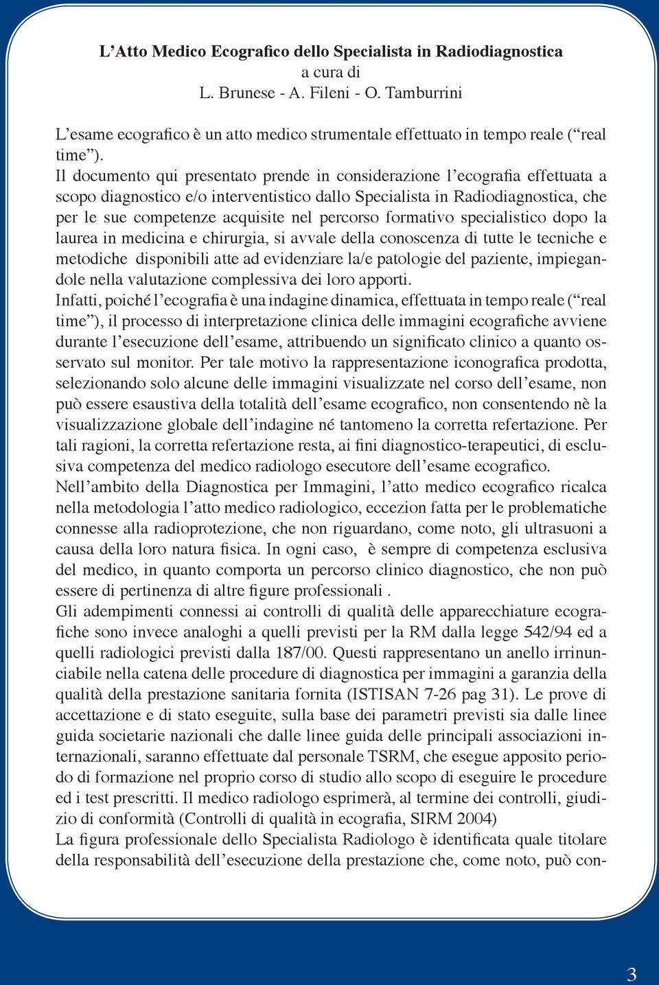 percorso formativo specialistico dopo la laurea in medicina e chirurgia, si avvale della conoscenza di tutte le tecniche e metodiche disponibili atte ad evidenziare la/e patologie del paziente,