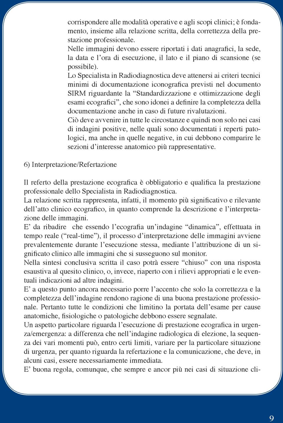 Lo Specialista in Radiodiagnostica deve attenersi ai criteri tecnici minimi di documentazione iconografica previsti nel documento SIRM riguardante la Standardizzazione e ottimizzazione degli esami