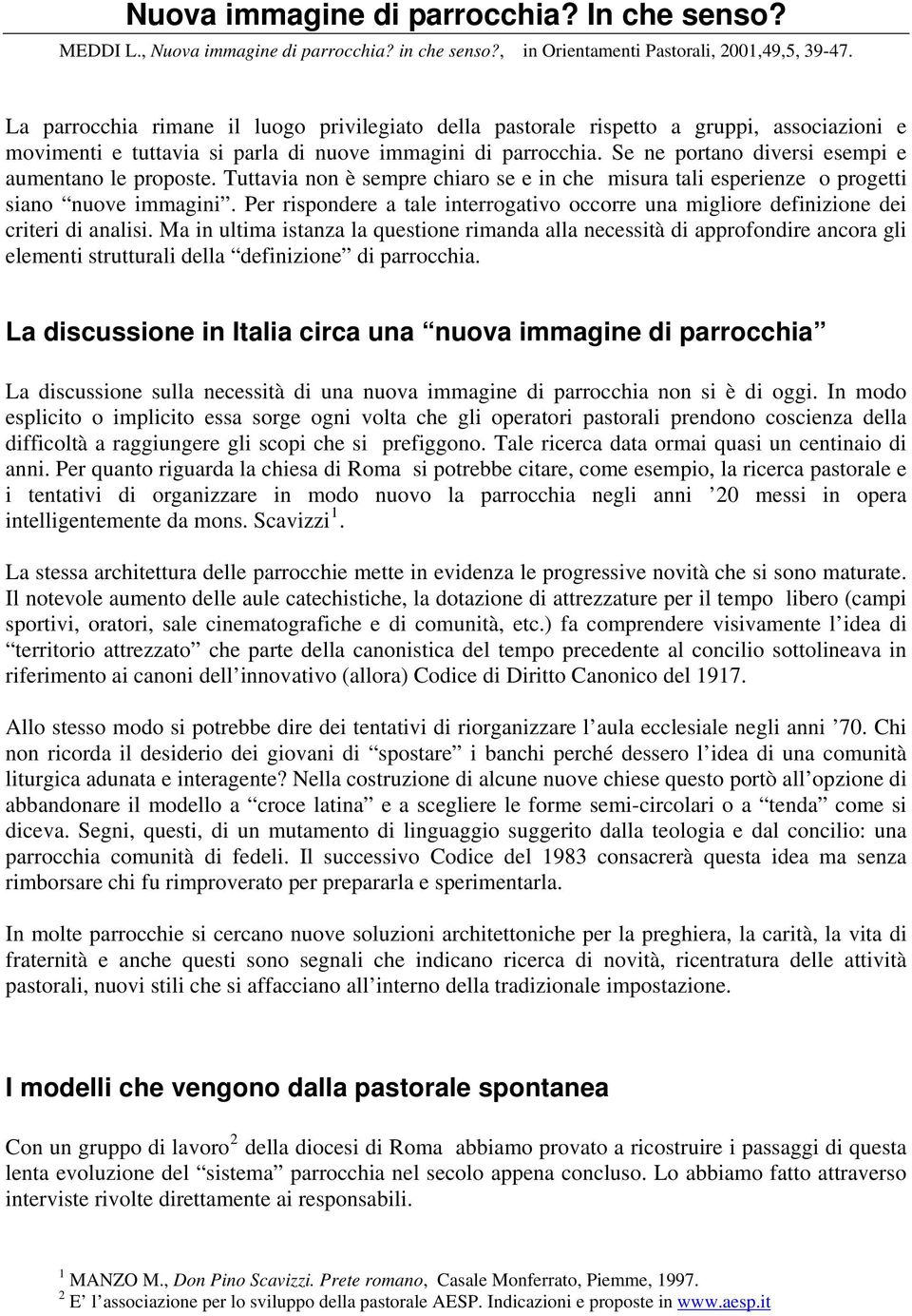 Se ne portano diversi esempi e aumentano le proposte. Tuttavia non è sempre chiaro se e in che misura tali esperienze o progetti siano nuove immagini.