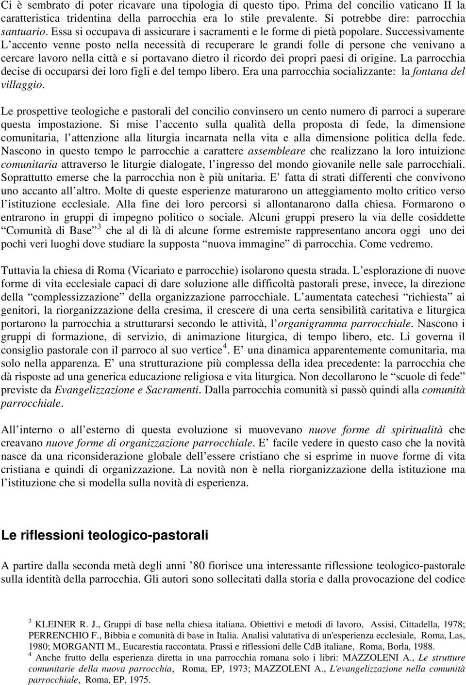 Successivamente L accento venne posto nella necessità di recuperare le grandi folle di persone che venivano a cercare lavoro nella città e si portavano dietro il ricordo dei propri paesi di origine.