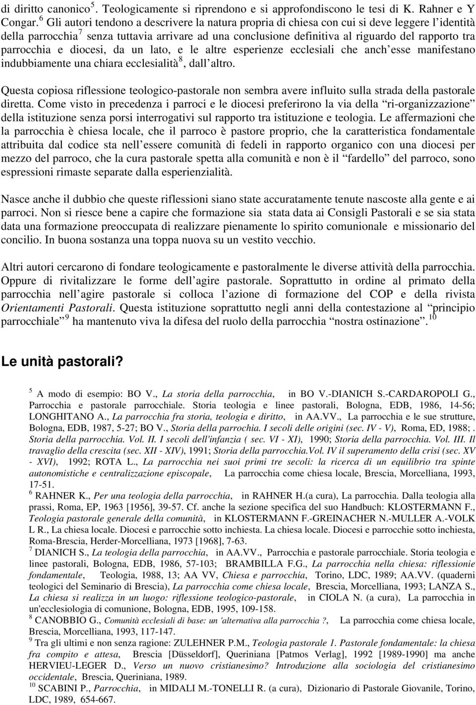 parrocchia e diocesi, da un lato, e le altre esperienze ecclesiali che anch esse manifestano indubbiamente una chiara ecclesialità 8, dall altro.