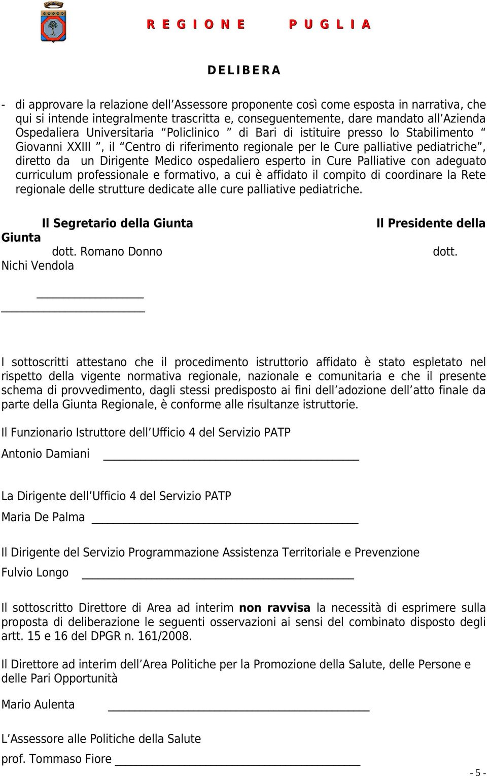 ospedaliero esperto in Cure Palliative con adeguato curriculum professionale e formativo, a cui è affidato il compito di coordinare la Rete regionale delle strutture dedicate alle cure palliative