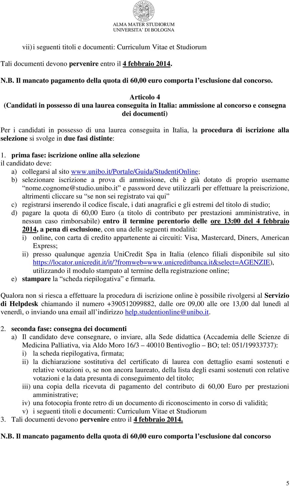 Articolo 4 (Candidati in possesso di una laurea conseguita in Italia: ammissione al concorso e consegna dei documenti) Per i candidati in possesso di una laurea conseguita in Italia, la procedura di