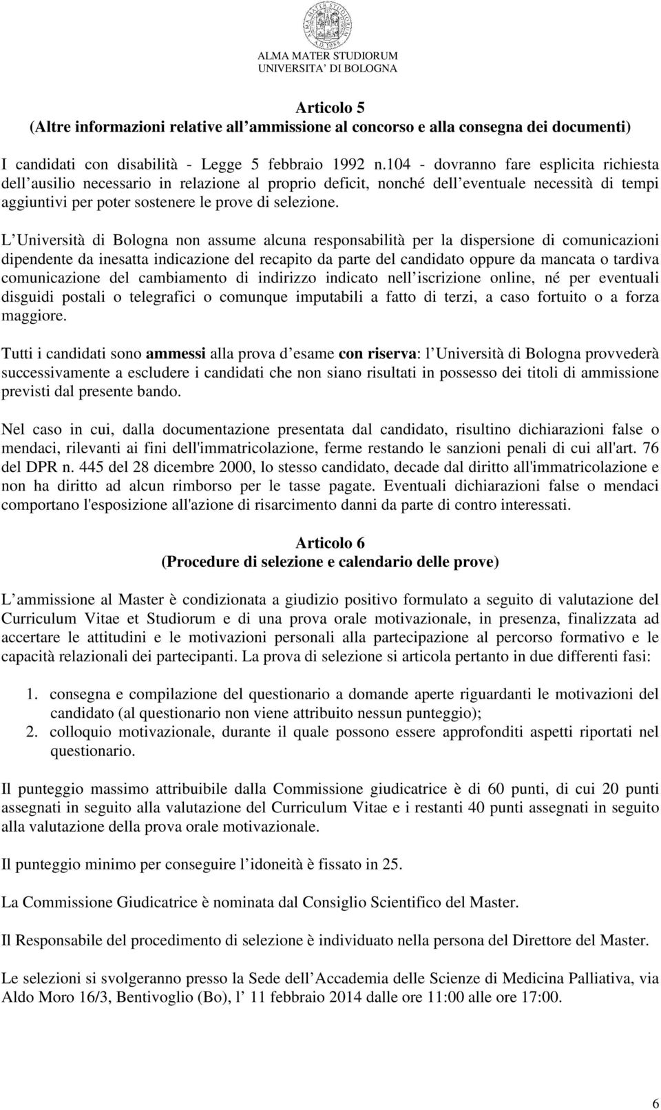 L Università di Bologna non assume alcuna responsabilità per la dispersione di comunicazioni dipendente da inesatta indicazione del recapito da parte del candidato oppure da mancata o tardiva