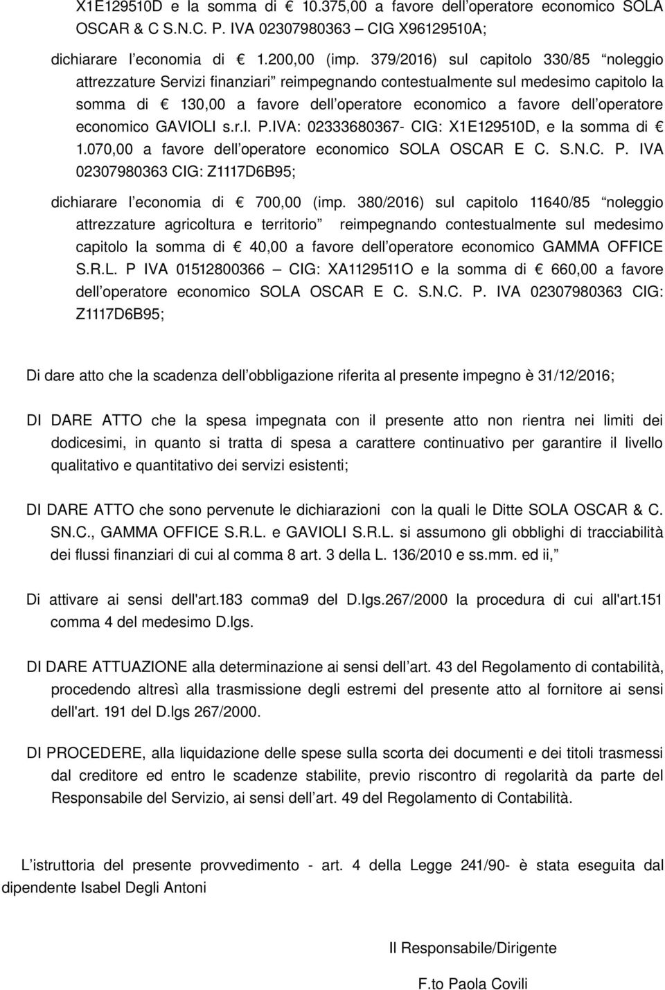 economico GAVIOLI s.r.l. P.IVA: 02333680367 CIG: X1E129510D, e la somma di 1.070,00 a favore dell operatore economico SOLA OSCAR E C. S.N.C. P. IVA 02307980363 CIG: Z1117D6B95; dichiarare l economia di 700,00 (imp.