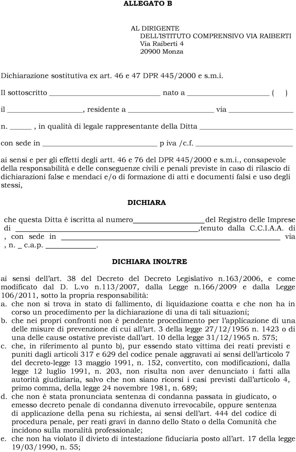 conseguenze civili e penali previste in caso di rilascio di dichiarazioni false e mendaci e/o di formazione di atti e documenti falsi e uso degli stessi, DICHIARA che questa Ditta è iscritta al