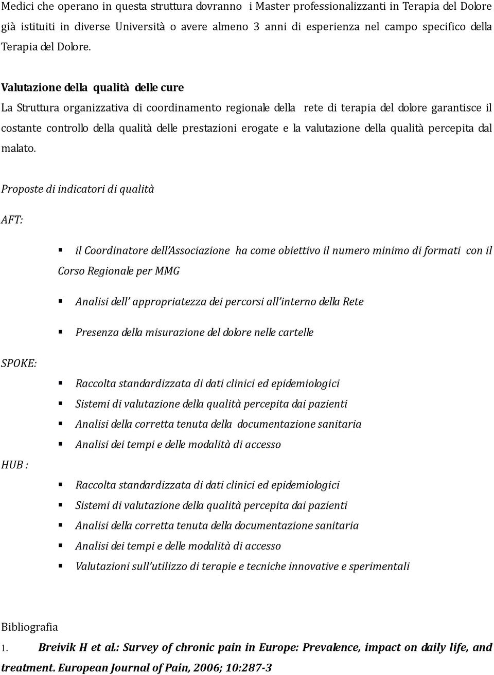 Valutazione della qualità delle cure La Struttura organizzativa di coordinamento regionale della rete di terapia del dolore garantisce il costante controllo della qualità delle prestazioni erogate e