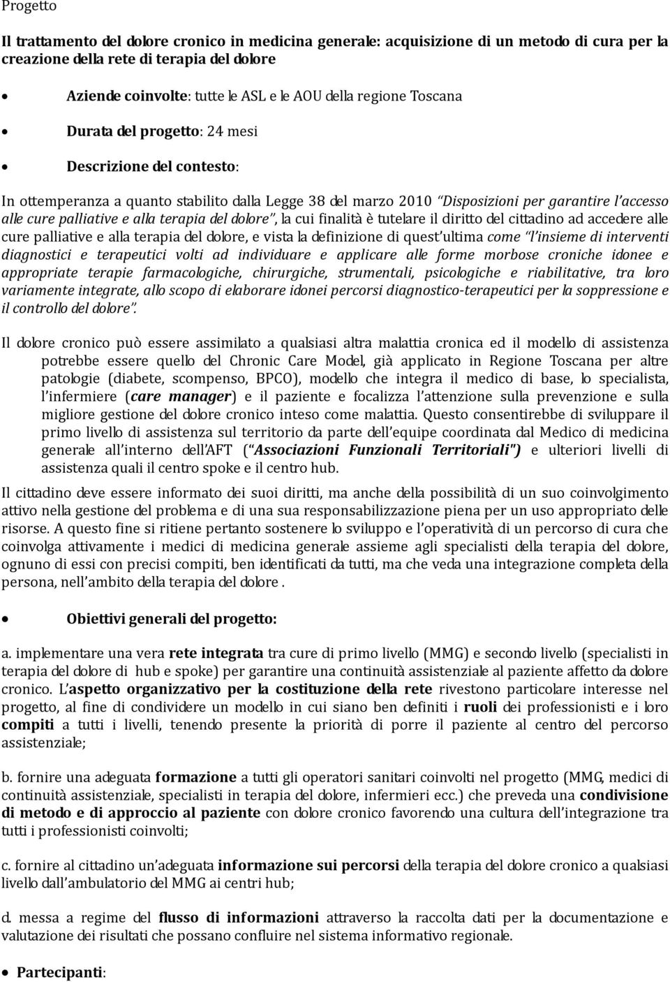 alla terapia del dolore, la cui finalità è tutelare il diritto del cittadino ad accedere alle cure palliative e alla terapia del dolore, e vista la definizione di quest ultima come l insieme di