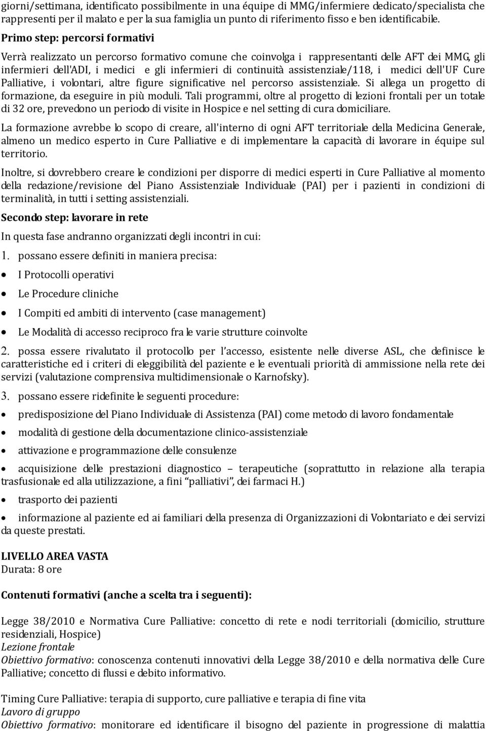 Primo step: percorsi formativi Verrà realizzato un percorso formativo comune che coinvolga i rappresentanti delle AFT dei MMG, gli infermieri dell'adi, i medici e gli infermieri di continuità