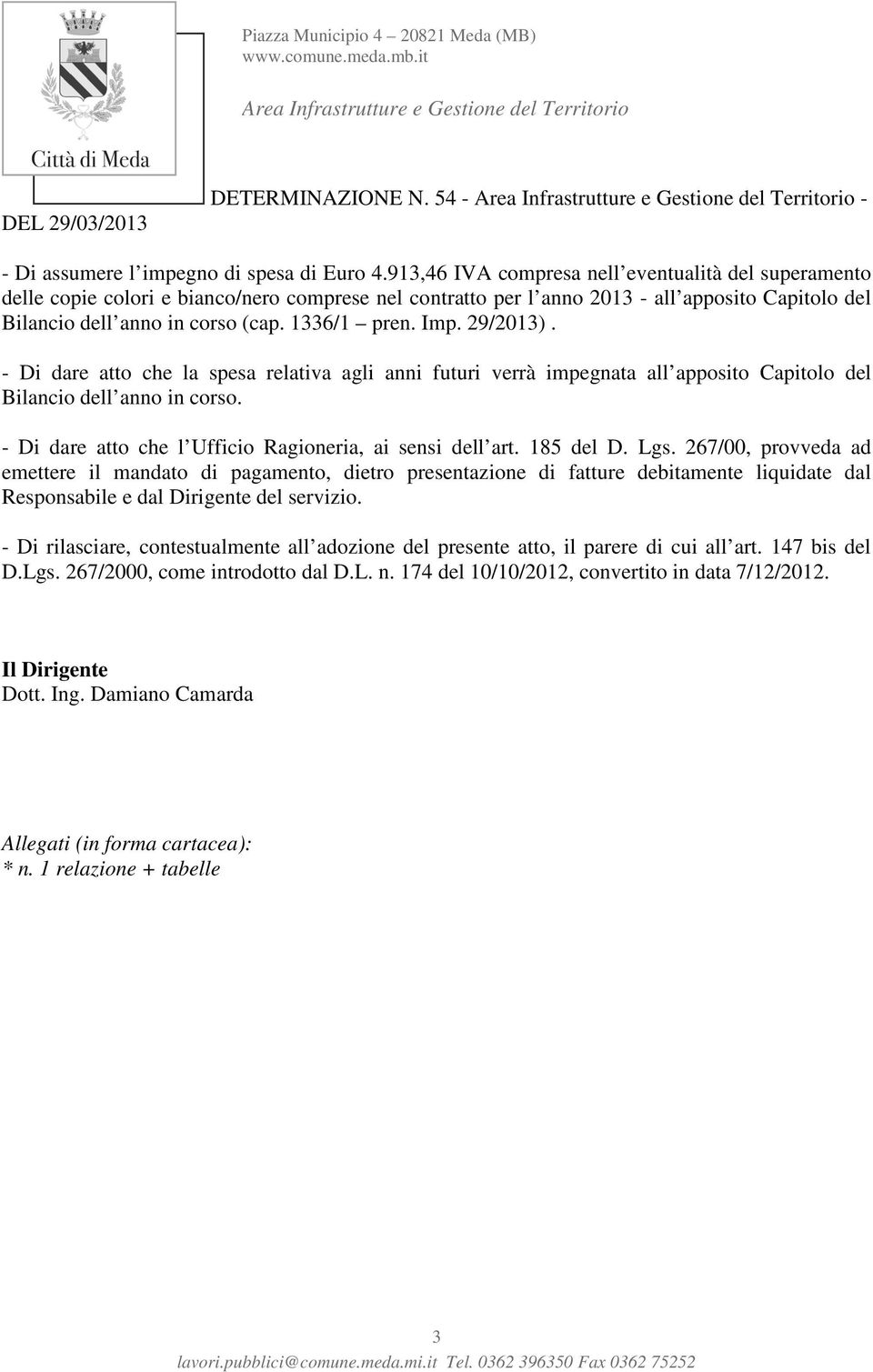 29/203). - Di dare atto che la spesa relativa agli anni futuri verrà impegnata all apposito Capitolo del Bilancio dell anno in corso. - Di dare atto che l Ufficio Ragioneria, ai sensi dell art.