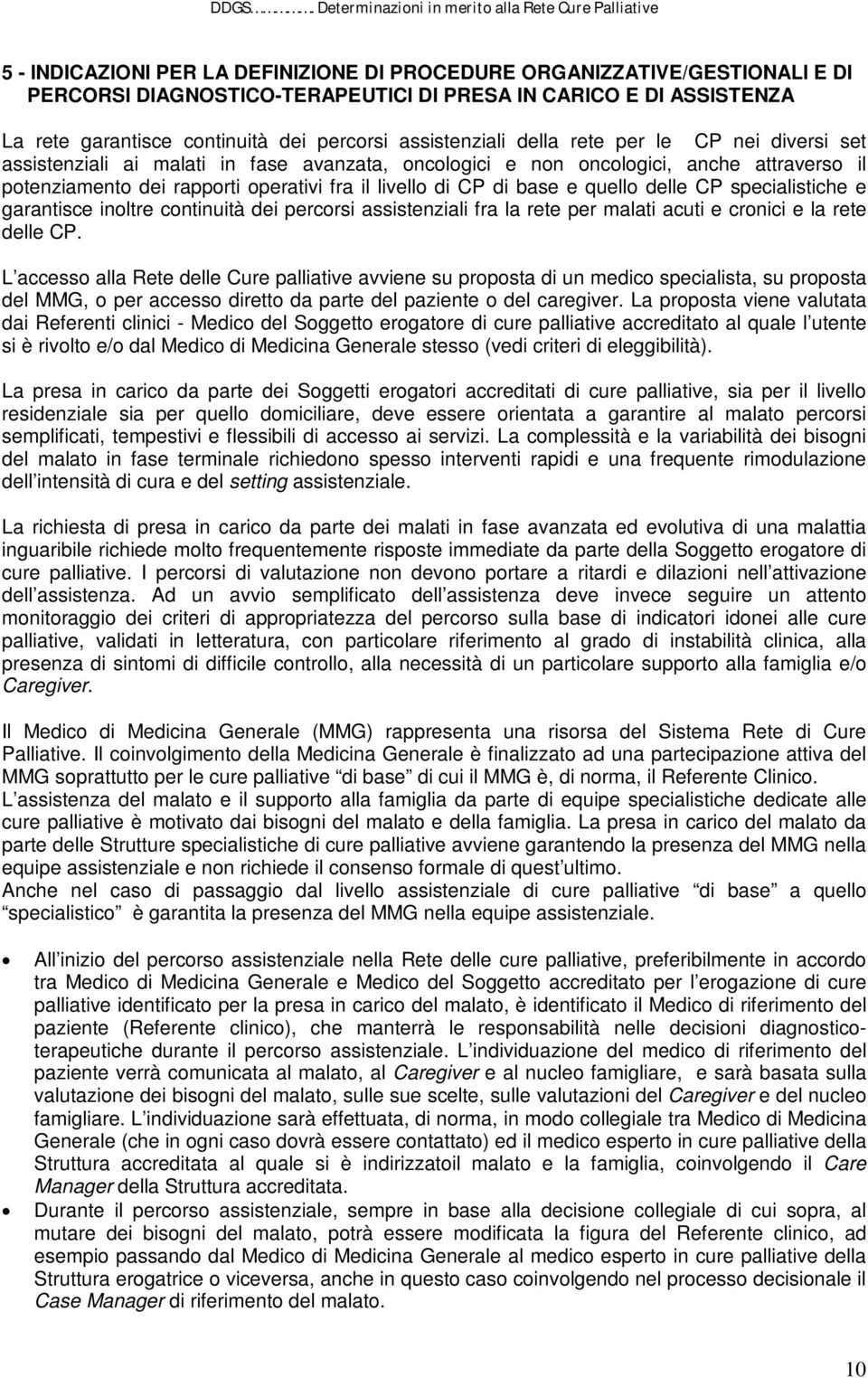 di base e quello delle CP specialistiche e garantisce inoltre continuità dei percorsi assistenziali fra la rete per malati acuti e cronici e la rete delle CP.