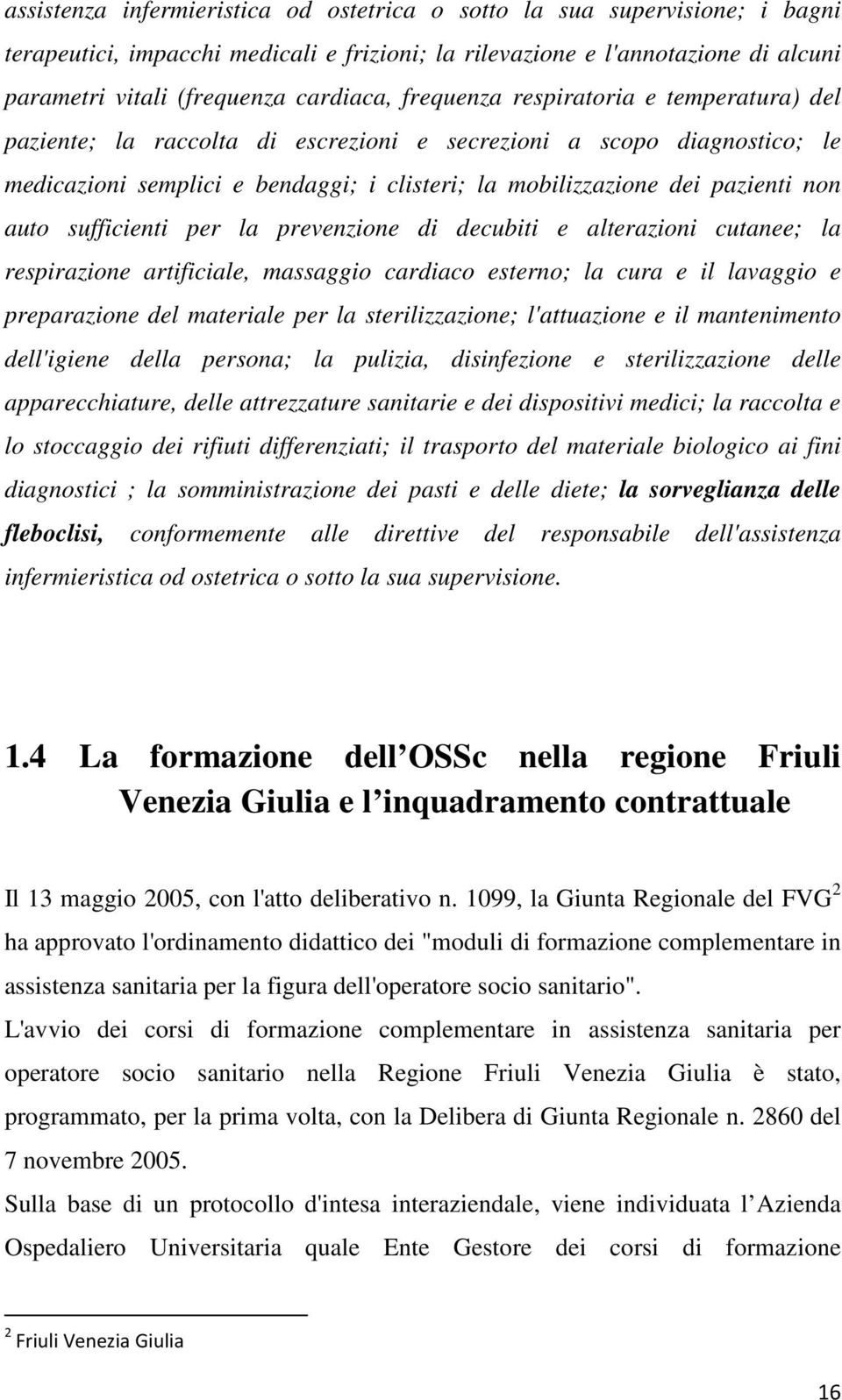 sufficienti per la prevenzione di decubiti e alterazioni cutanee; la respirazione artificiale, massaggio cardiaco esterno; la cura e il lavaggio e preparazione del materiale per la sterilizzazione;