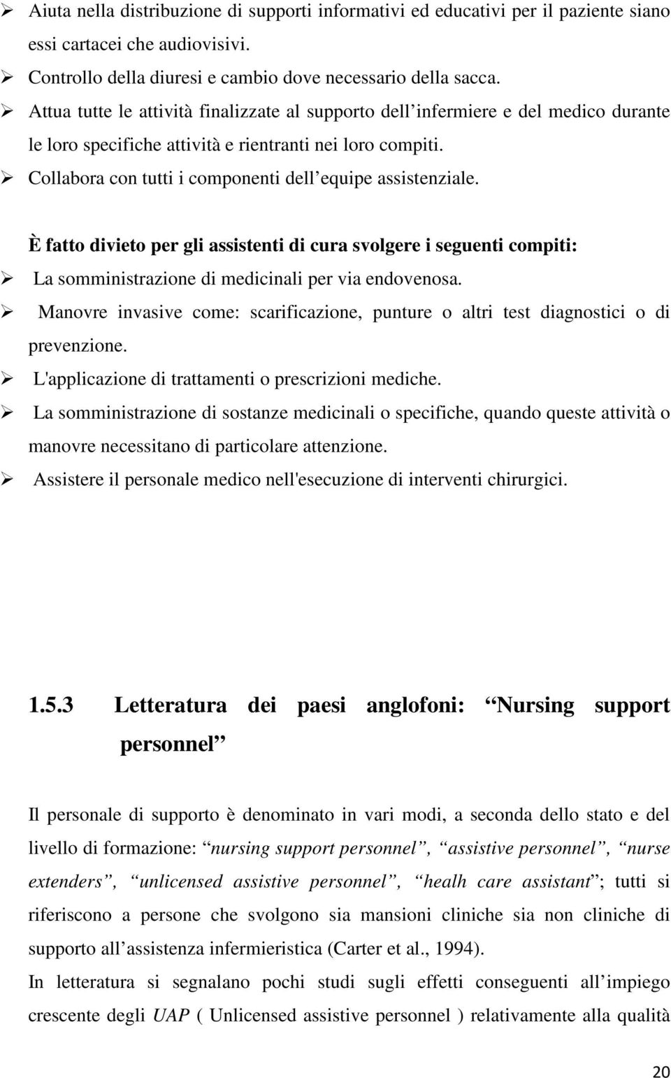 Collabora con tutti i componenti dell equipe assistenziale. È fatto divieto per gli assistenti di cura svolgere i seguenti compiti: La somministrazione di medicinali per via endovenosa.