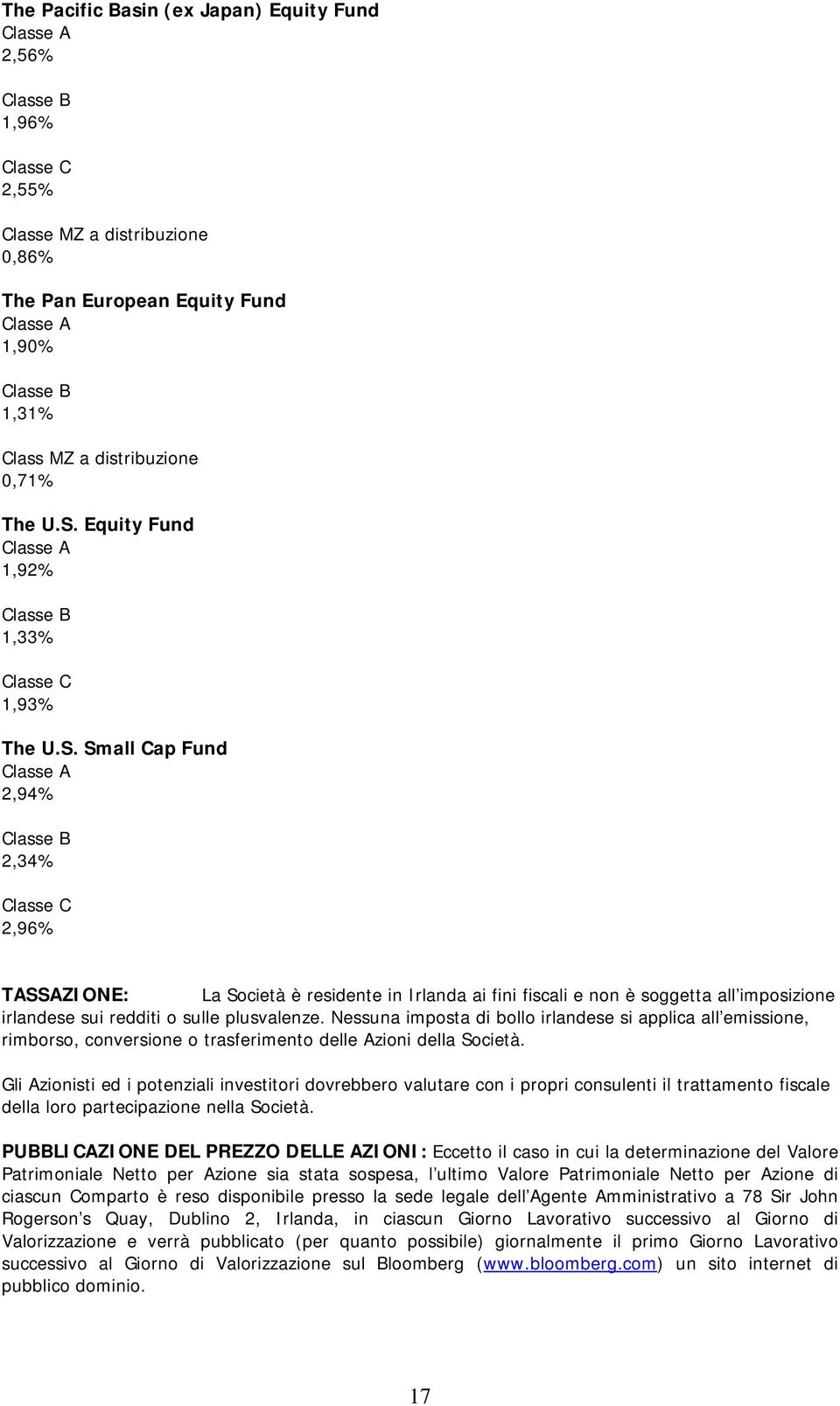 Small Cap Fund A 2,94% B 2,34% C 2,96% TASSAZIONE: La Società è residente in Irlanda ai fini fiscali e non è soggetta all imposizione irlandese sui redditi o sulle plusvalenze.
