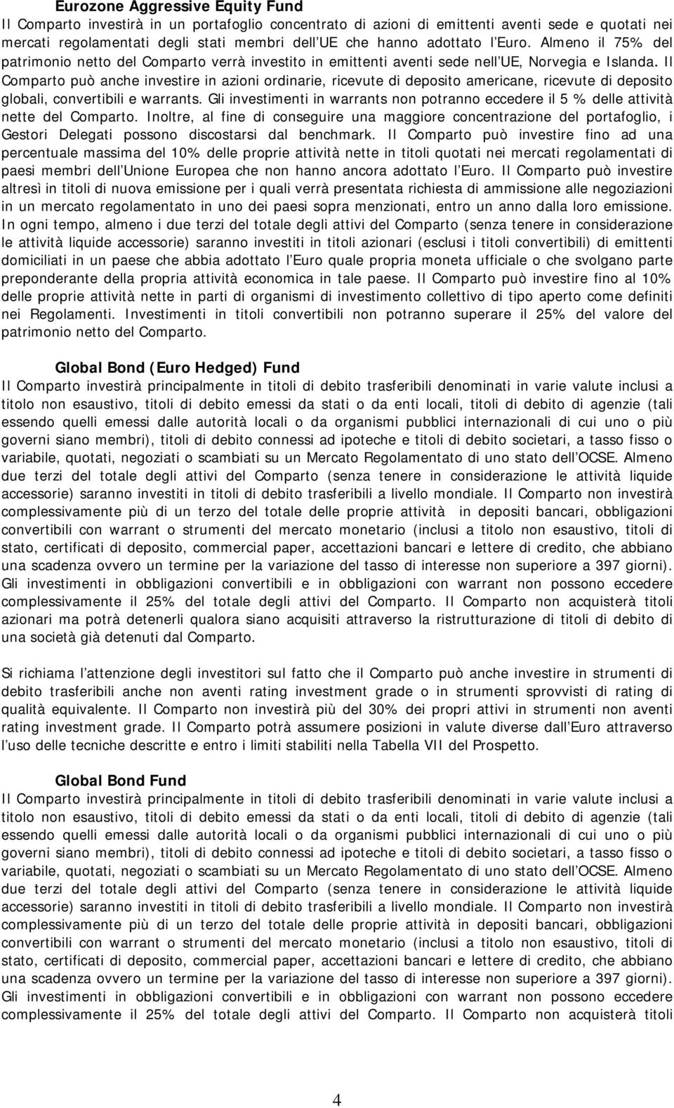 Il Comparto può anche investire in azioni ordinarie, ricevute di deposito americane, ricevute di deposito globali, convertibili e warrants.