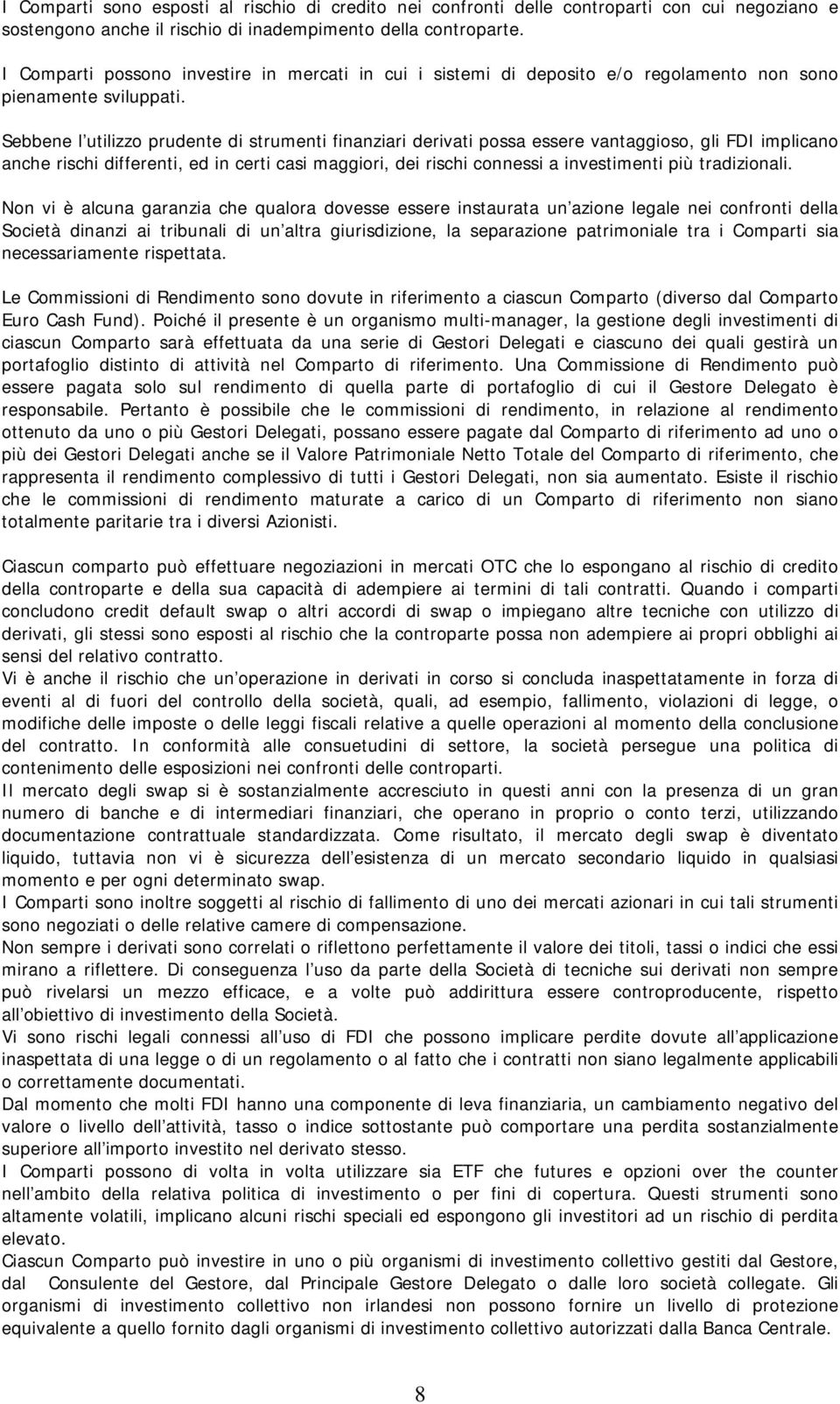 Sebbene l utilizzo prudente di strumenti finanziari derivati possa essere vantaggioso, gli FDI implicano anche rischi differenti, ed in certi casi maggiori, dei rischi connessi a investimenti più