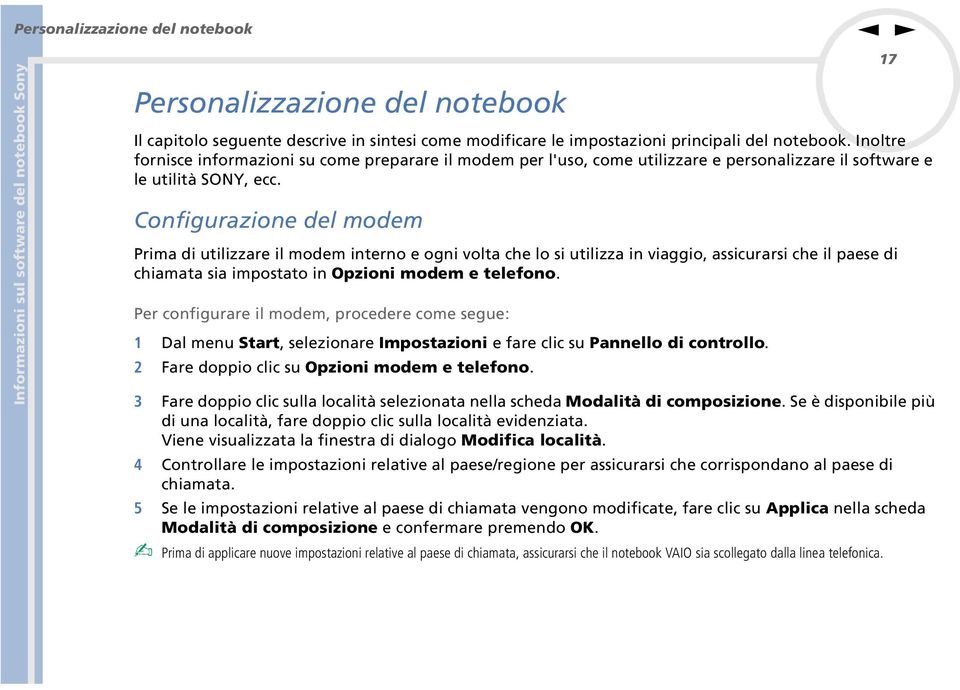 Cofigurazioe del modem Prima di utilizzare il modem itero e ogi volta che lo si utilizza i viaggio, assicurarsi che il paese di chiamata sia impostato i Opzioi modem e telefoo.