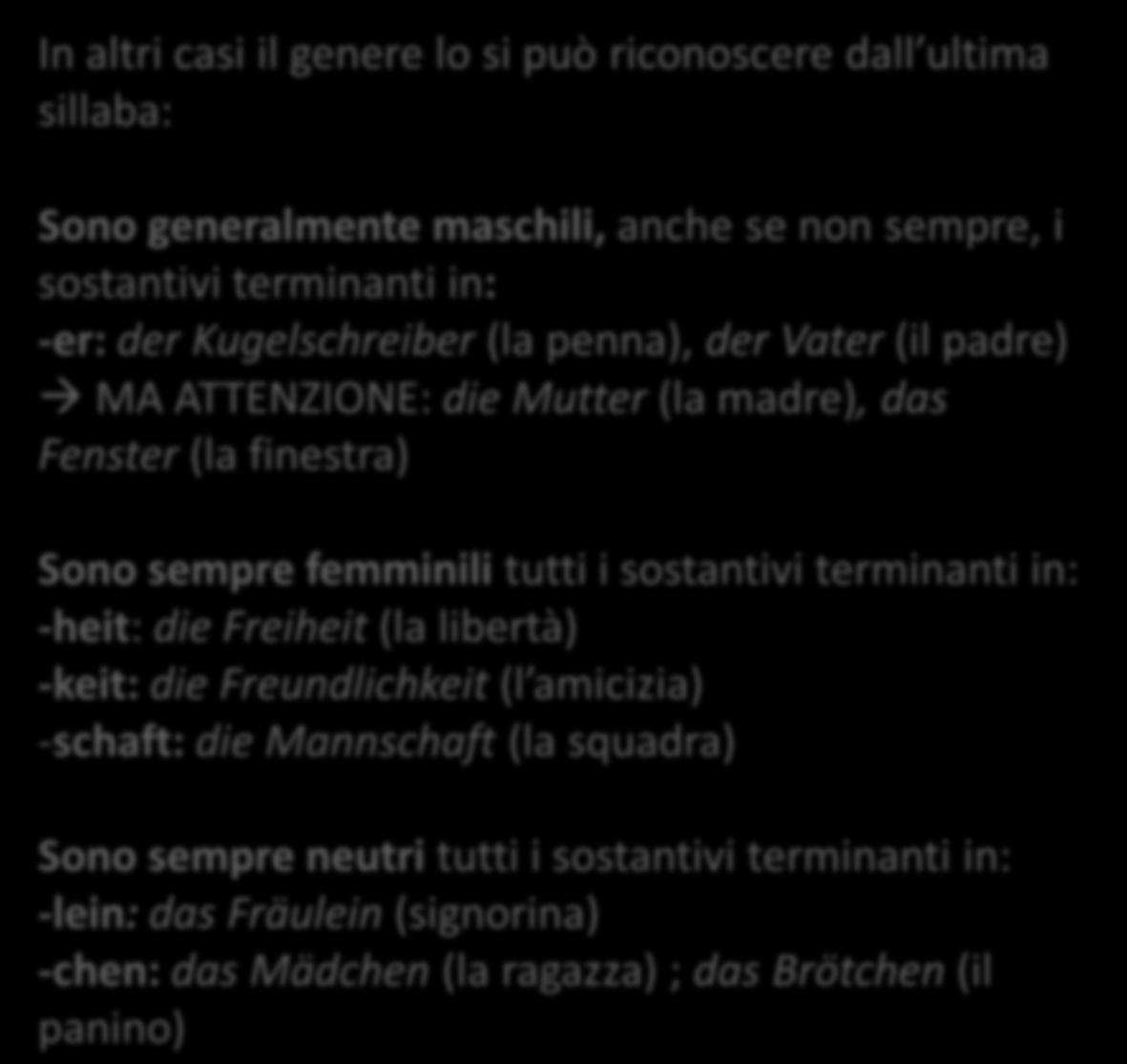 In certi casi il genere del sostantivo corrisponde al sesso biologico dell animale o della persona: Der Mann (m): der Mechaniker (il meccanico), der Fahrer, der Leser (il lettore), der Kater (il