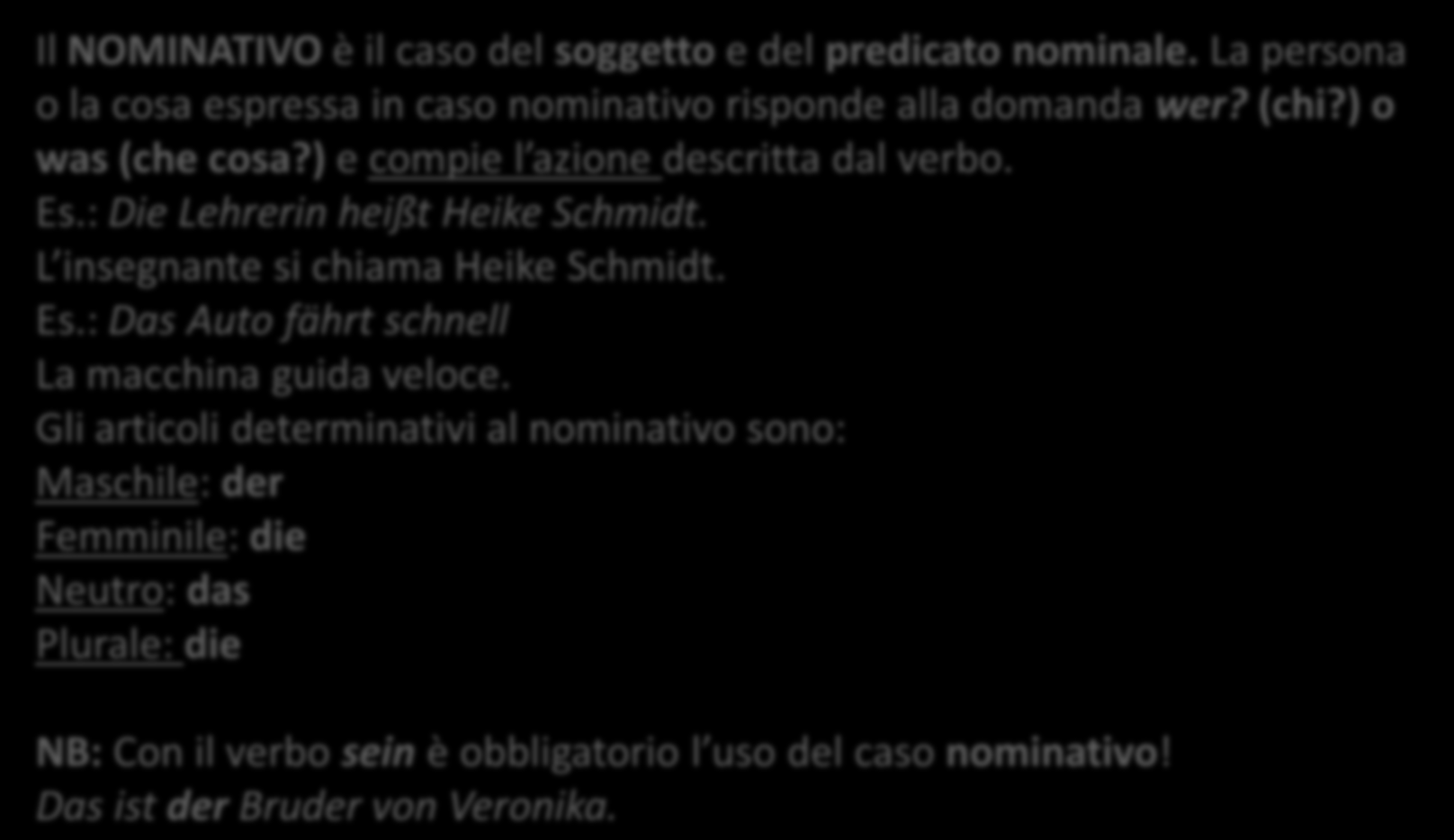 I CASI DEL TEDESCO (I): IL NOMINATIVO Il NOMINATIVO è il caso del soggetto e del predicato nominale. La persona o la cosa espressa in caso nominativo risponde alla domanda wer? (chi?) o was (che cosa?